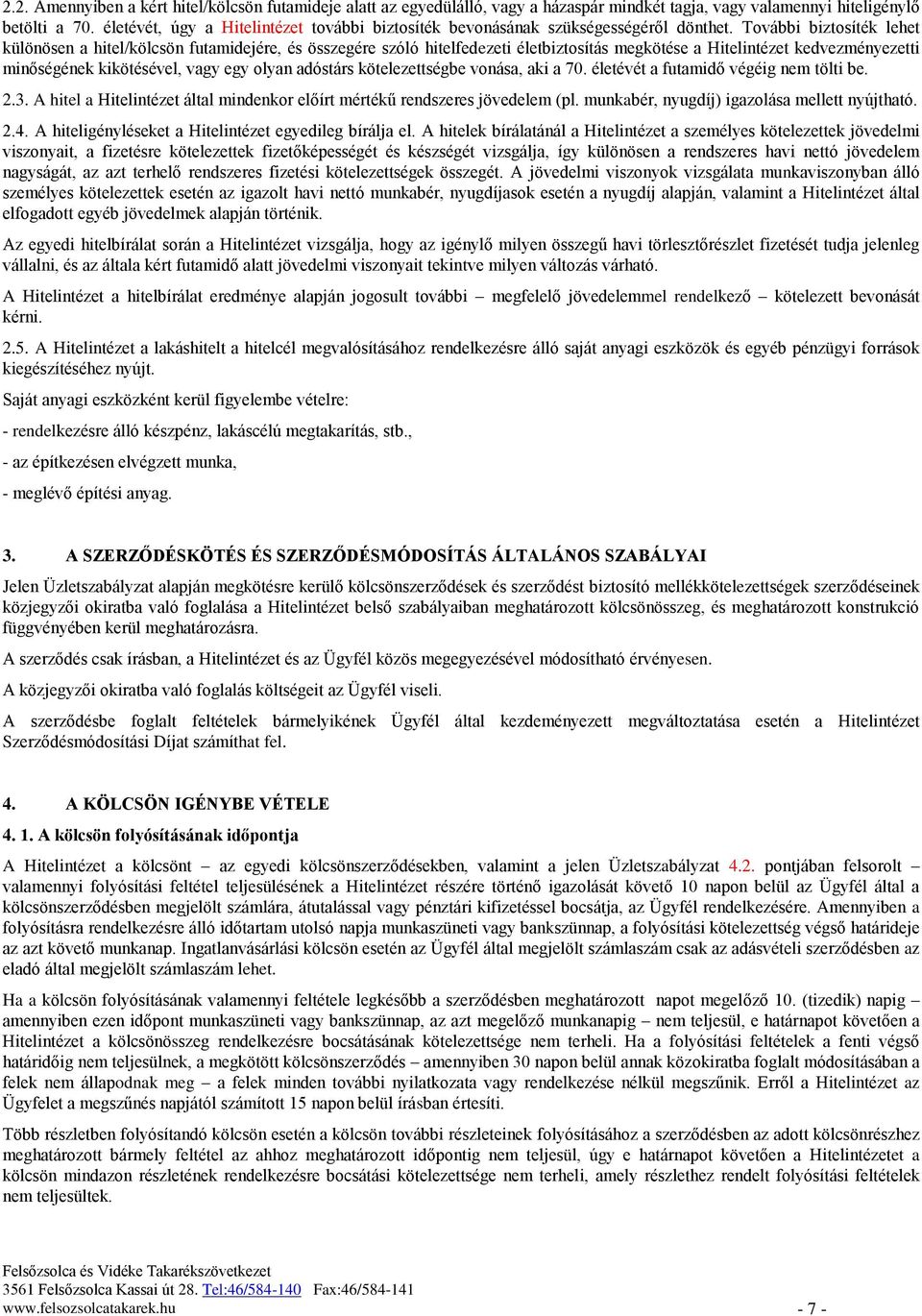 További biztosíték lehet különösen a hitel/kölcsön futamidejére, és összegére szóló hitelfedezeti életbiztosítás megkötése a Hitelintézet kedvezményezetti minőségének kikötésével, vagy egy olyan