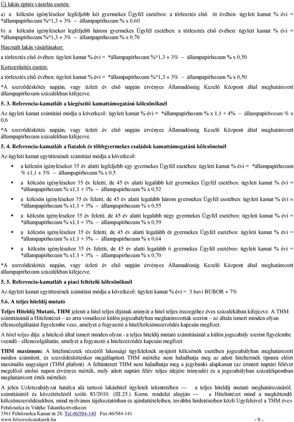 vásárlásakor: a törlesztés első évében: ügyleti kamat % évi = *állampapírhozam %*1,3 + 3% állampapírhozam % x 0,50 Korszerűsítés esetén: a törlesztés első évében: ügyleti kamat % évi =