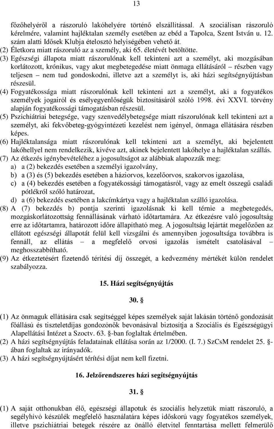 (3) Egészségi állapota miatt rászorulónak kell tekinteni azt a személyt, aki mozgásában korlátozott, krónikus, vagy akut megbetegedése miatt önmaga ellátásáról részben vagy teljesen nem tud