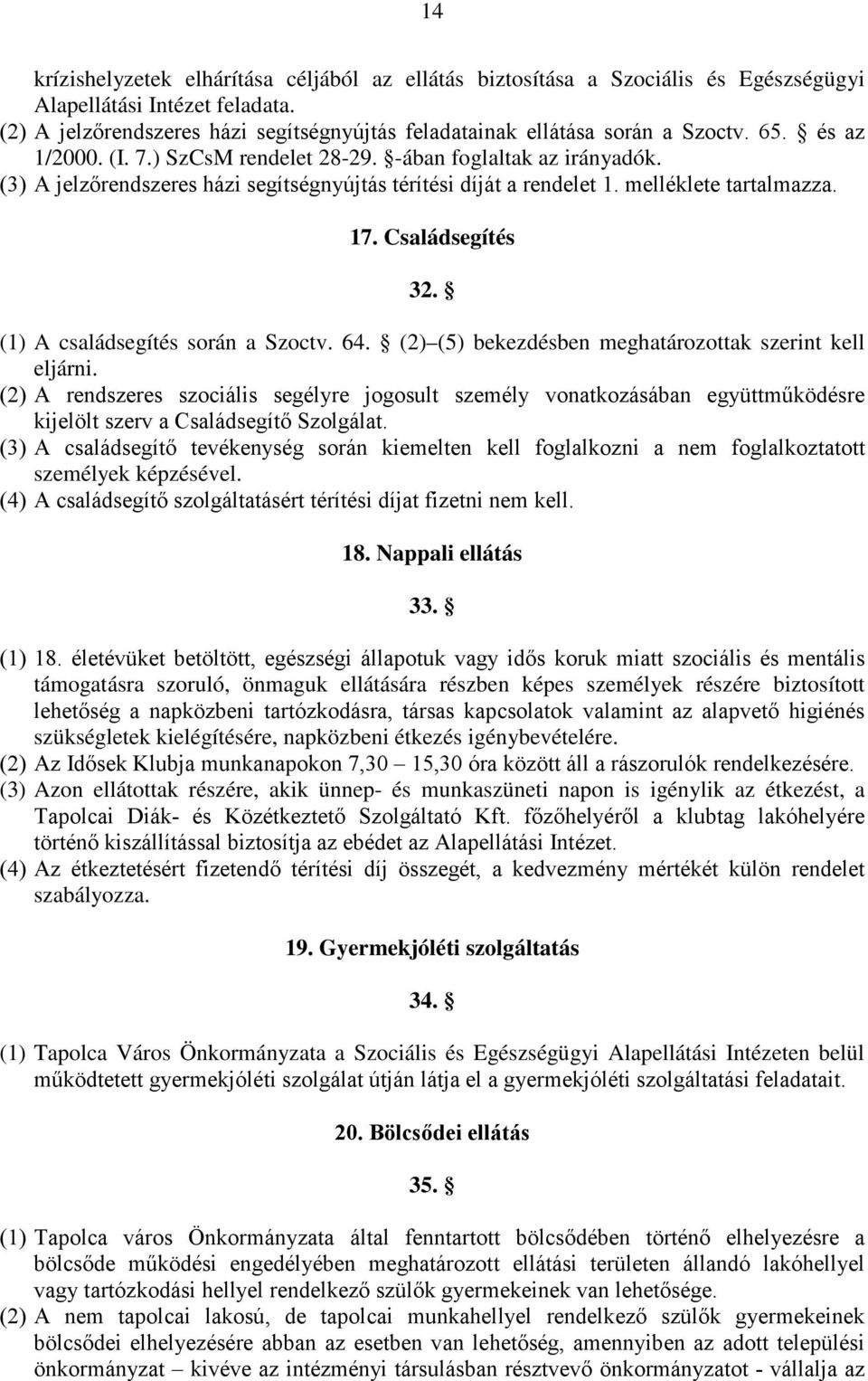 (3) A jelzőrendszeres házi segítségnyújtás térítési díját a rendelet 1. melléklete tartalmazza. 17. Családsegítés 32. (1) A családsegítés során a Szoctv. 64.