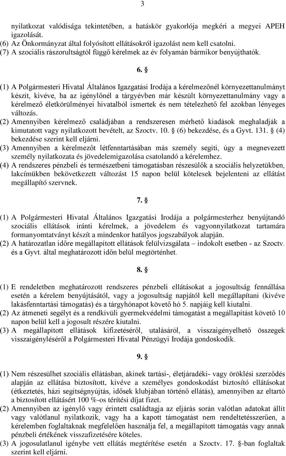 (1) A Polgármesteri Hivatal Általános Igazgatási Irodája a kérelmezőnél környezettanulmányt készít, kivéve, ha az igénylőnél a tárgyévben már készült környezettanulmány vagy a kérelmező