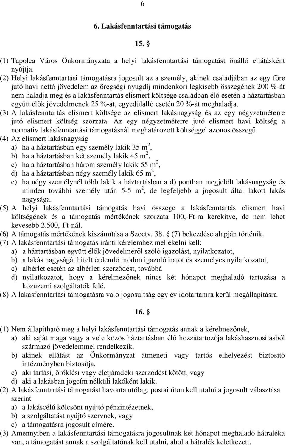 a lakásfenntartás elismert költsége családban élő esetén a háztartásban együtt élők jövedelmének 25 %-át, egyedülálló esetén 20 %-át meghaladja.