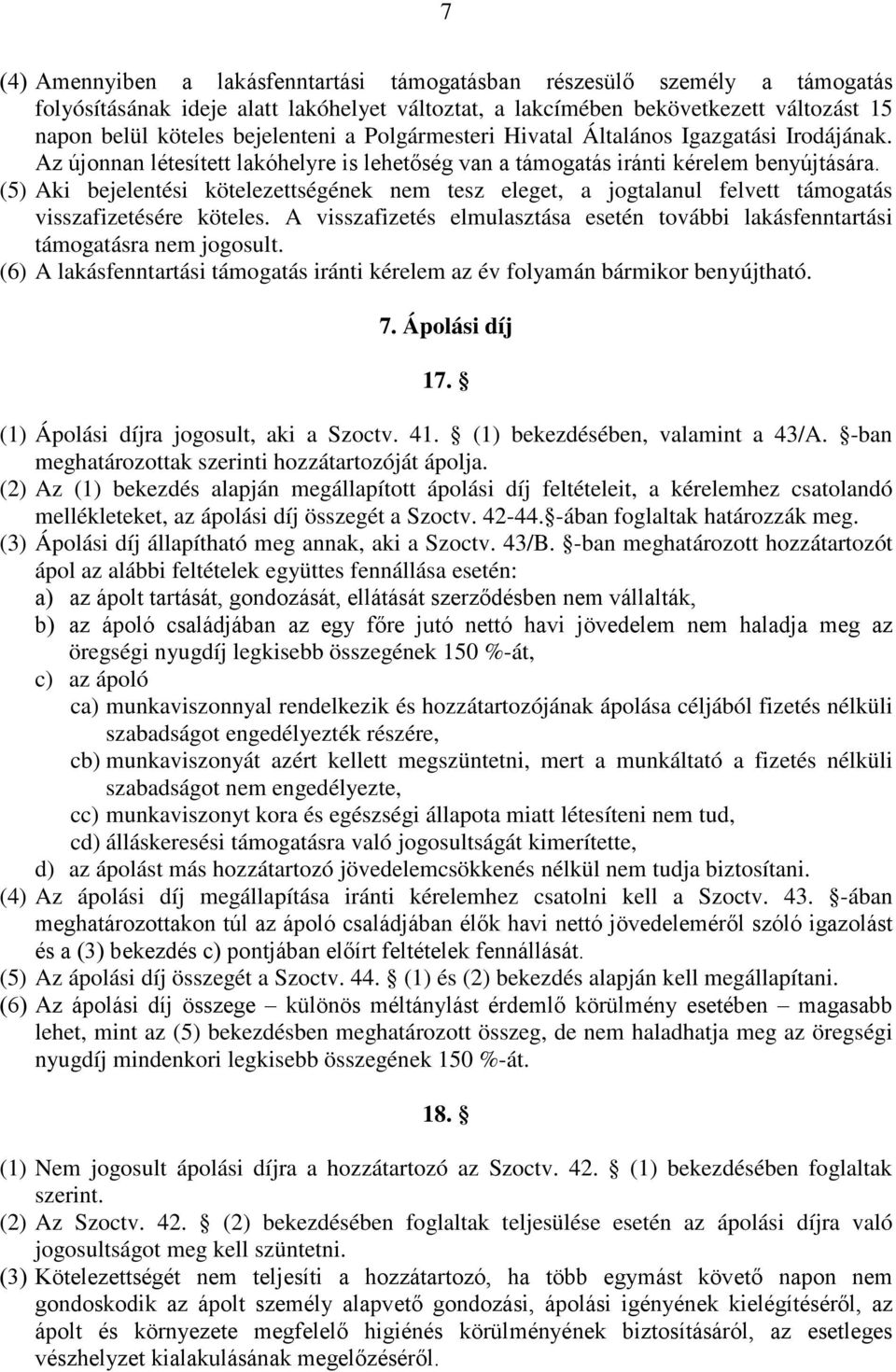 (5) Aki bejelentési kötelezettségének nem tesz eleget, a jogtalanul felvett támogatás visszafizetésére köteles. A visszafizetés elmulasztása esetén további lakásfenntartási támogatásra nem jogosult.