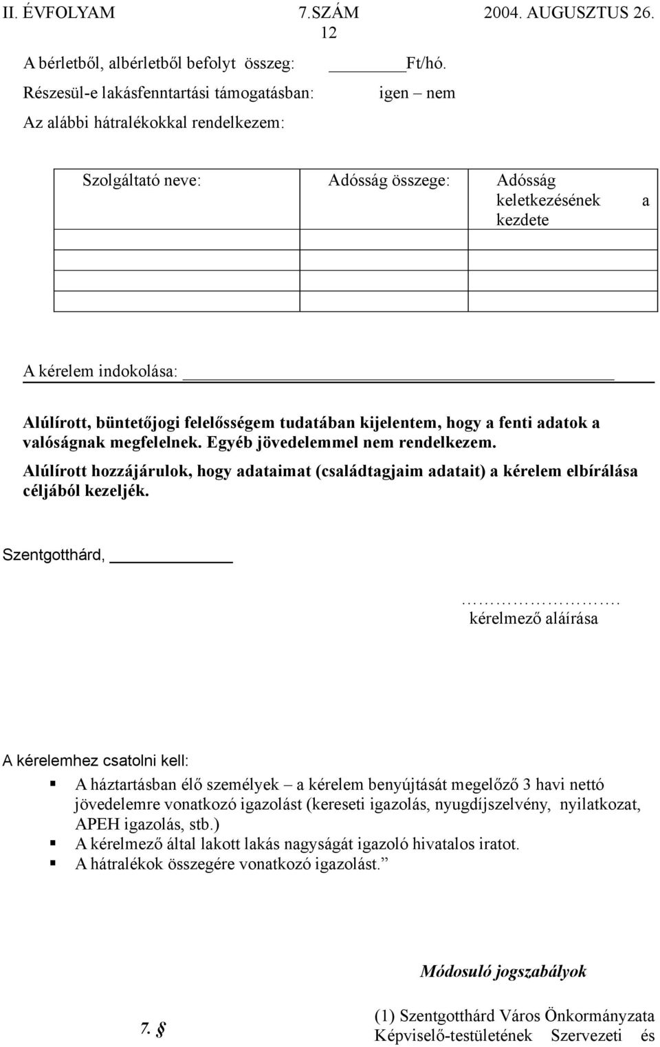 megfelelnek. Egyéb jövedelemmel nem rendelkezem. Alúlírott hozzájárulok, hogy adataimat (családtagjaim adatait) a kérelem elbírálása céljából kezeljék. Szentgotthárd,.