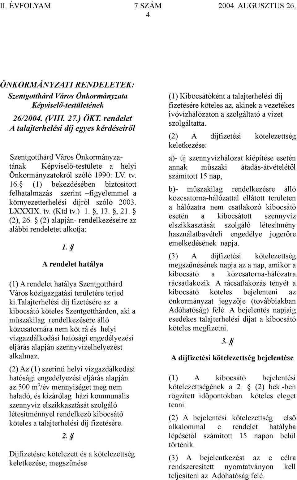 (1) bekezdésében biztosított felhatalmazás szerint figyelemmel a környezetterhelési díjról szóló 2003. LXXXIX. tv. (Ktd tv.) 1., 13., 21. (2), 26.