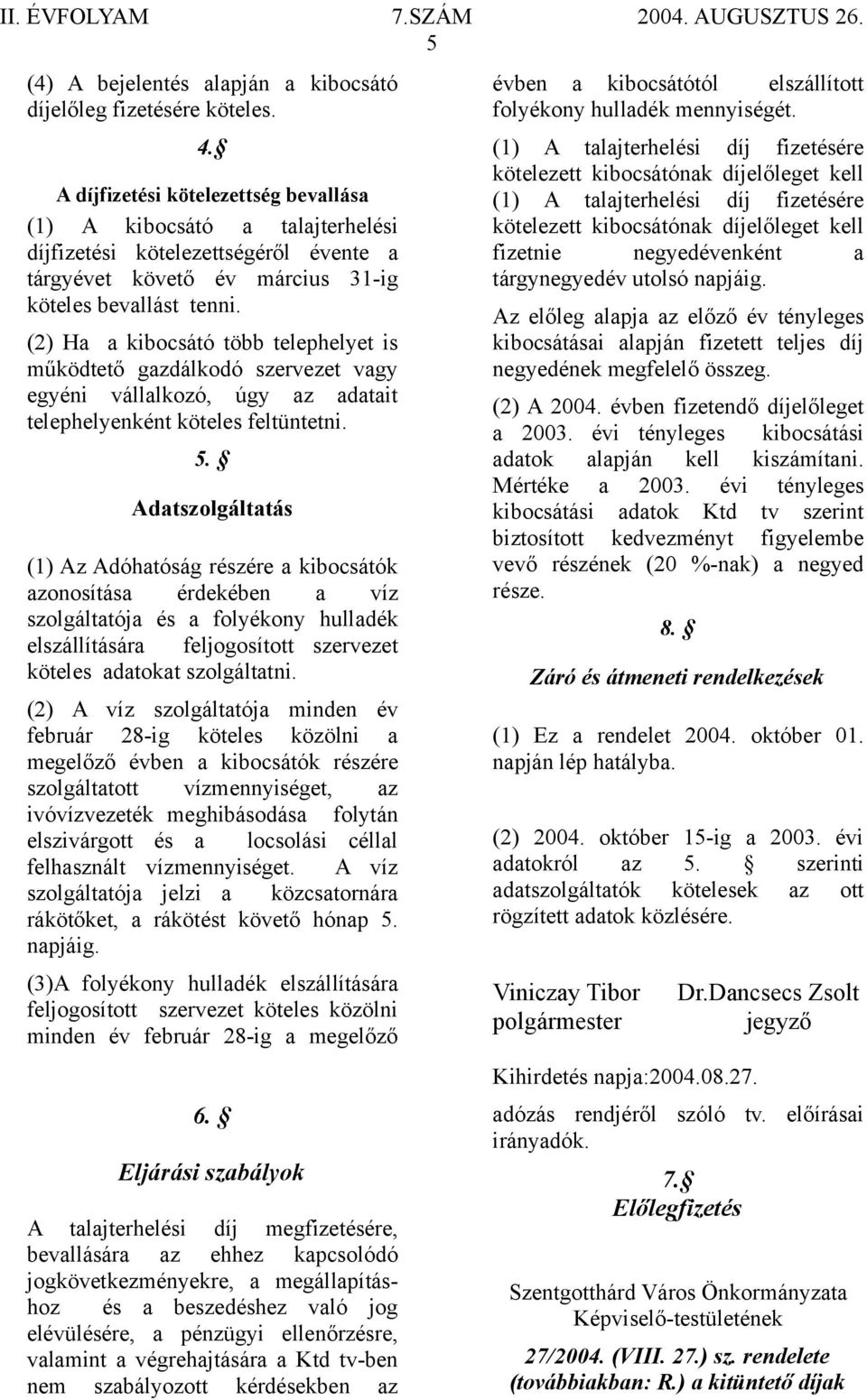 (2) Ha a kibocsátó több telephelyet is működtető gazdálkodó szervezet vagy egyéni vállalkozó, úgy az adatait telephelyenként köteles feltüntetni. 5.