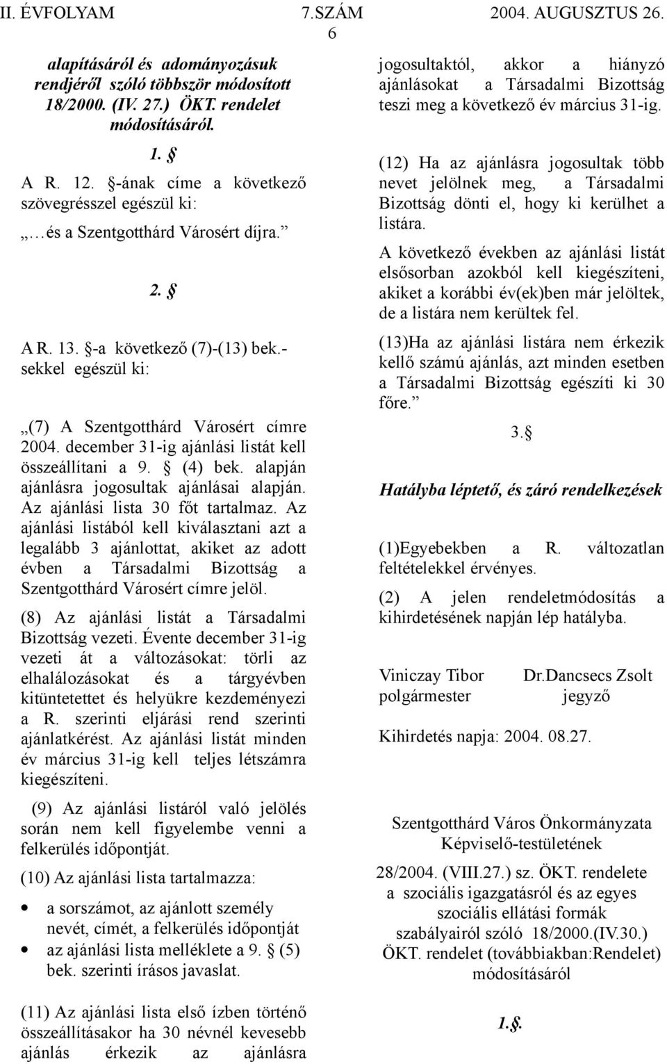 december 31-ig ajánlási listát kell összeállítani a 9. (4) bek. alapján ajánlásra jogosultak ajánlásai alapján. Az ajánlási lista 30 főt tartalmaz.