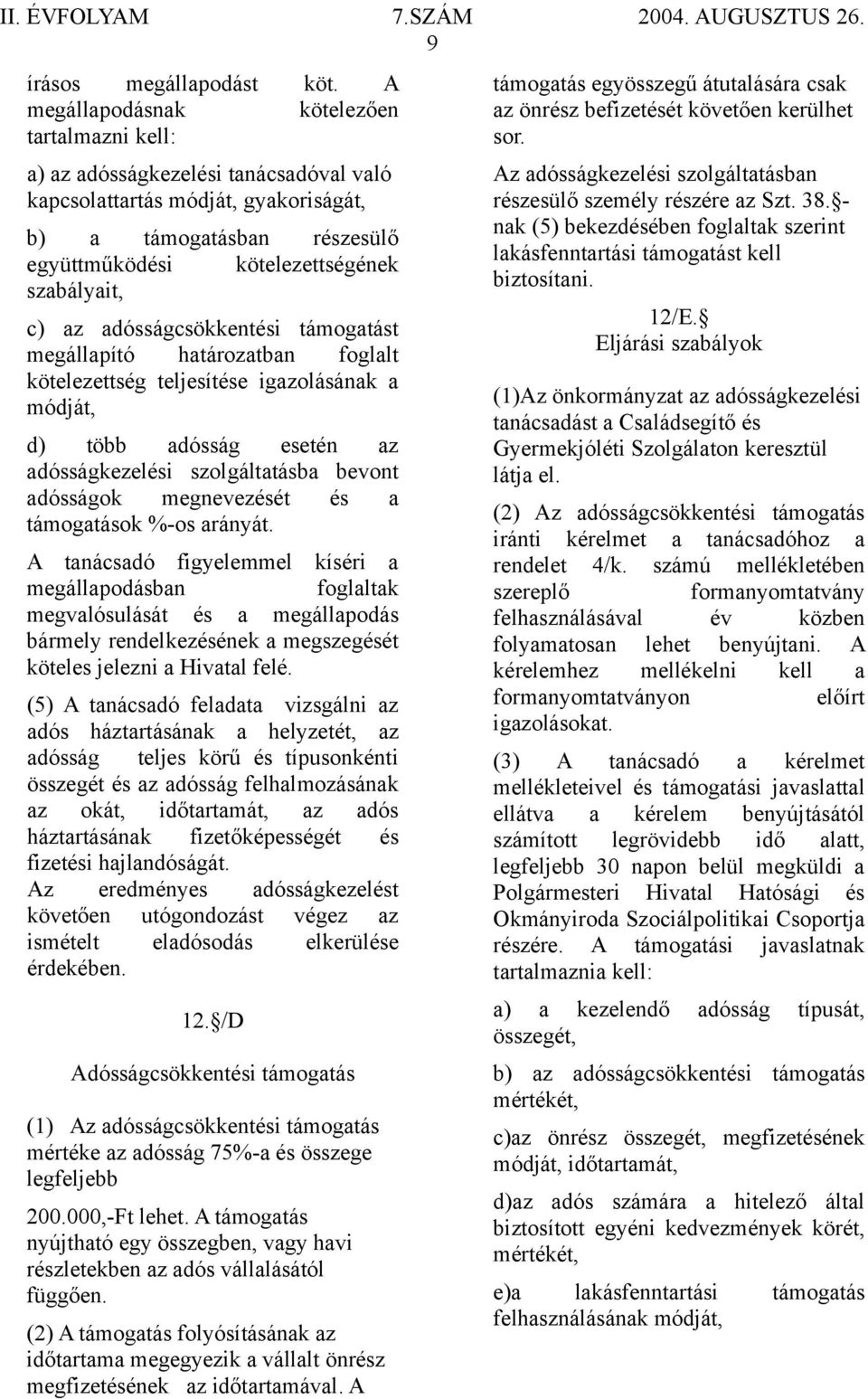 c) az adósságcsökkentési támogatást megállapító határozatban foglalt kötelezettség teljesítése igazolásának a módját, d) több adósság esetén az adósságkezelési szolgáltatásba bevont adósságok