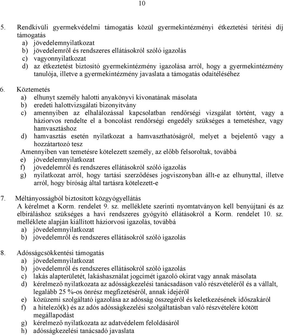 Köztemetés a) elhunyt személy halotti anyakönyvi kivonatának másolata b) eredeti halottvizsgálati bizonyítvány c) amennyiben az elhalálozással kapcsolatban rendőrségi vizsgálat történt, vagy a