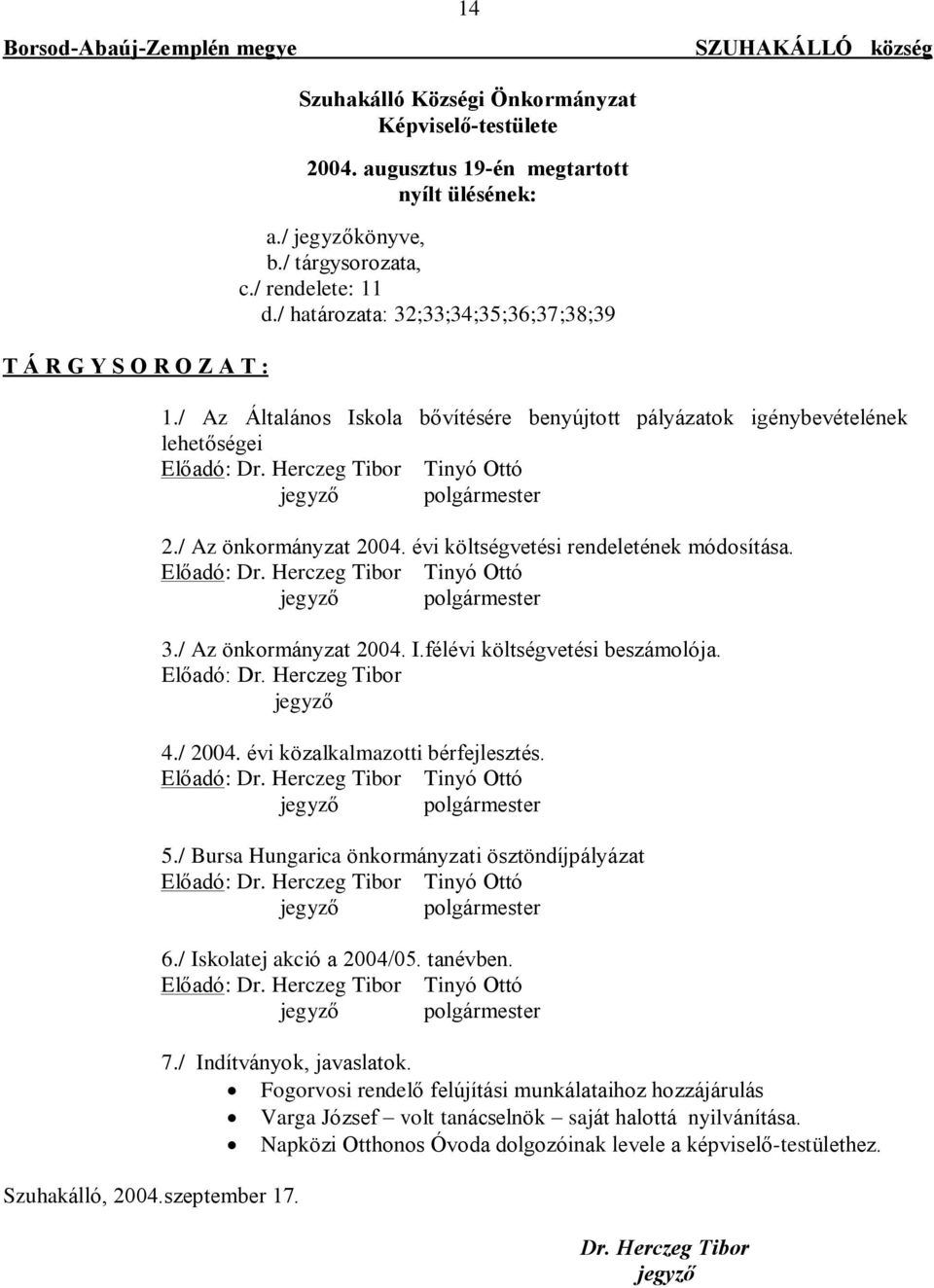 / Az Általános Iskola bõvítésére benyújtott pályázatok igénybevételének lehetõségei Elõadó: Dr. Herczeg Tibor Tinyó Ottó jegyzõ polgármester 2./ Az önkormányzat 2004.