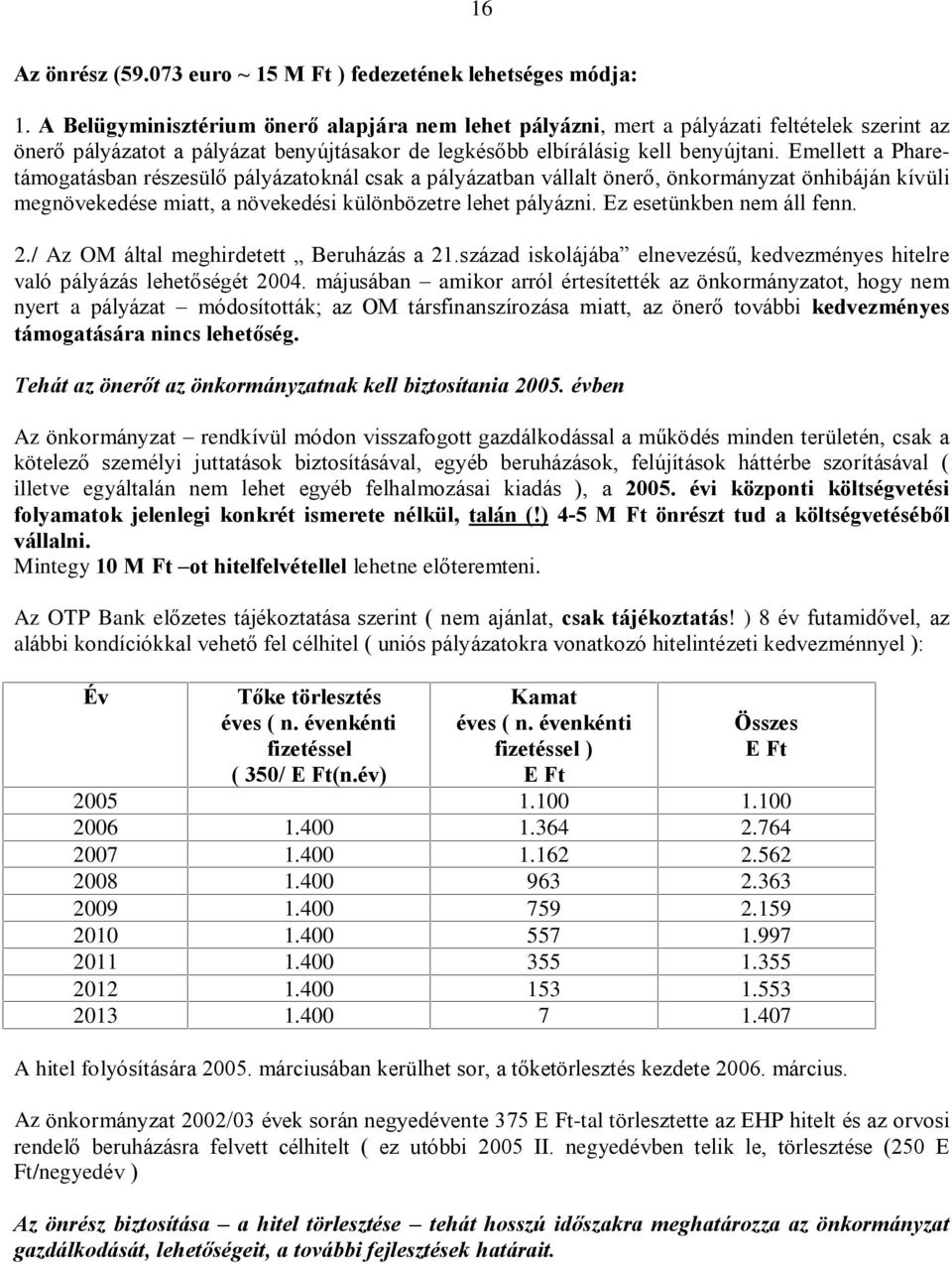 Emellett a Pharetámogatásban részesülõ pályázatoknál csak a pályázatban vállalt önerõ, önkormányzat önhibáján kívüli megnövekedése miatt, a növekedési különbözetre lehet pályázni.