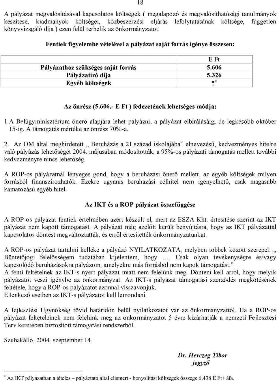 326 Egyéb költségek? Az önrész (5.606.- E Ft ) fedezetének lehetséges módja: 1.A Belügyminisztérium önerõ alapjára lehet pályázni, a pályázat elbírálásáig, de legkésõbb október 15-ig.