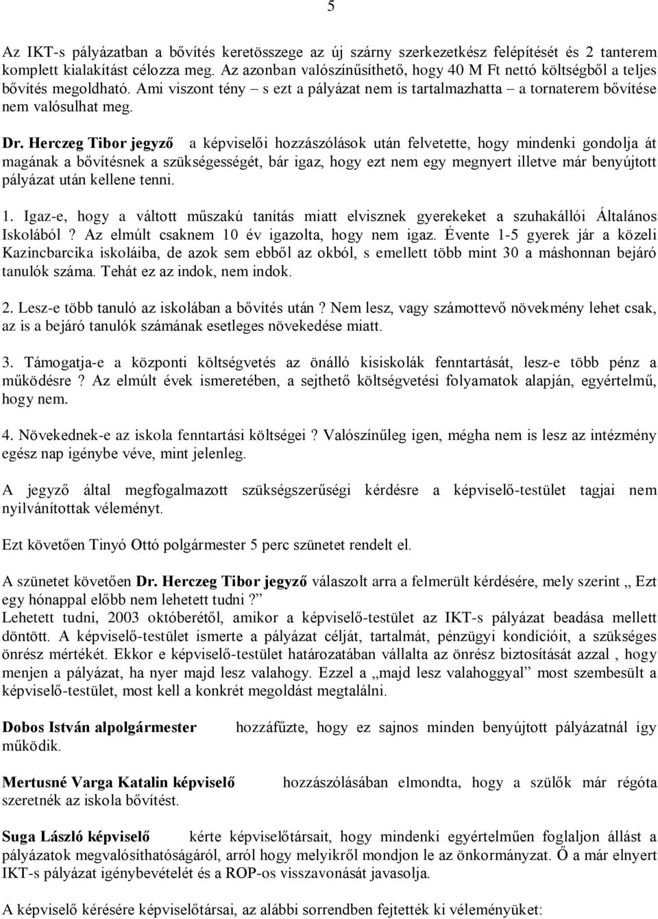 Herczeg Tibor jegyzõ a képviselõi hozzászólások után felvetette, hogy mindenki gondolja át magának a bõvítésnek a szükségességét, bár igaz, hogy ezt nem egy megnyert illetve már benyújtott pályázat