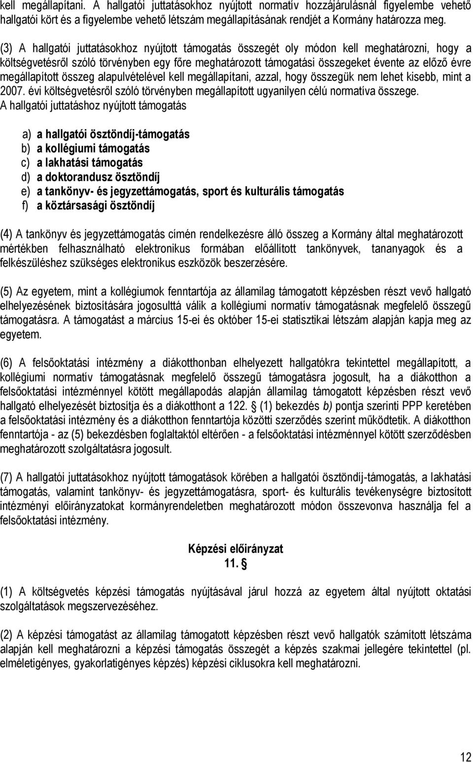 megállapított összeg alapulvételével kell megállapítani, azzal, hogy összegük nem lehet kisebb, mint a 2007. évi költségvetésről szóló törvényben megállapított ugyanilyen célú normatíva összege.