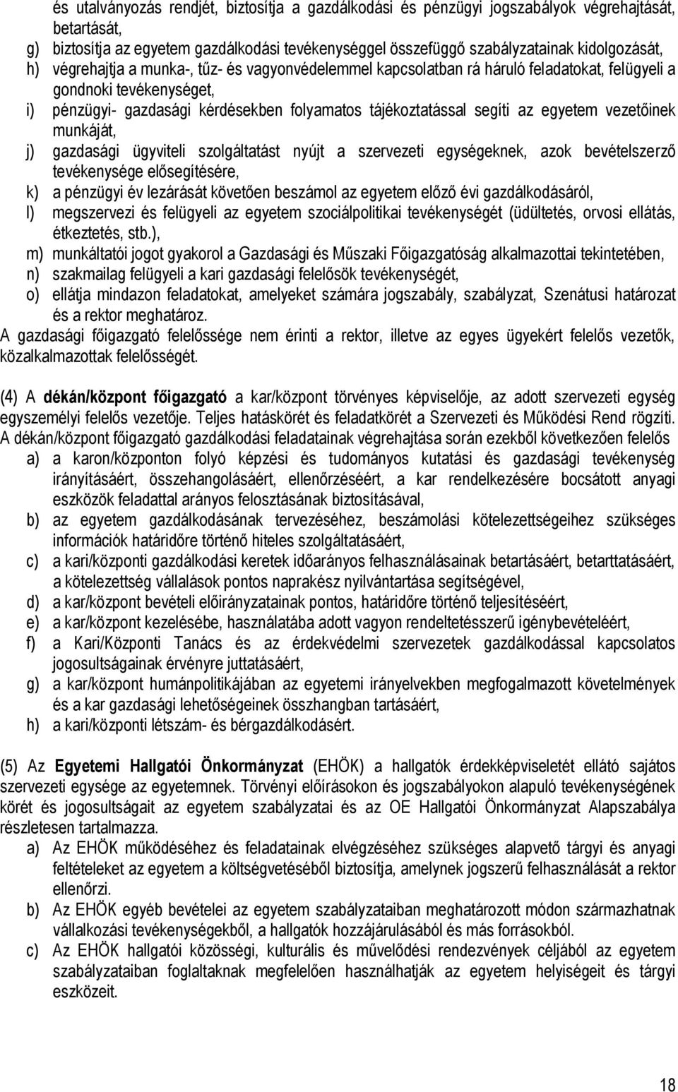 vezetőinek munkáját, j) gazdasági ügyviteli szolgáltatást nyújt a szervezeti egységeknek, azok bevételszerző tevékenysége elősegítésére, k) a pénzügyi év lezárását követően beszámol az egyetem előző