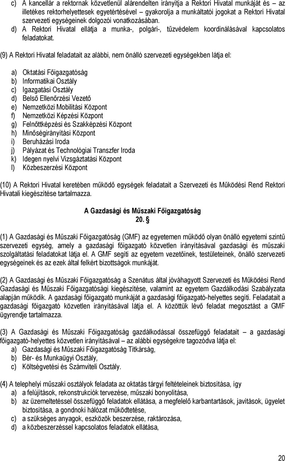 (9) A Rektori Hivatal feladatait az alábbi, nem önálló szervezeti egységekben látja el: a) Oktatási Főigazgatóság b) Informatikai Osztály c) Igazgatási Osztály d) Belső Ellenőrzési Vezető e)