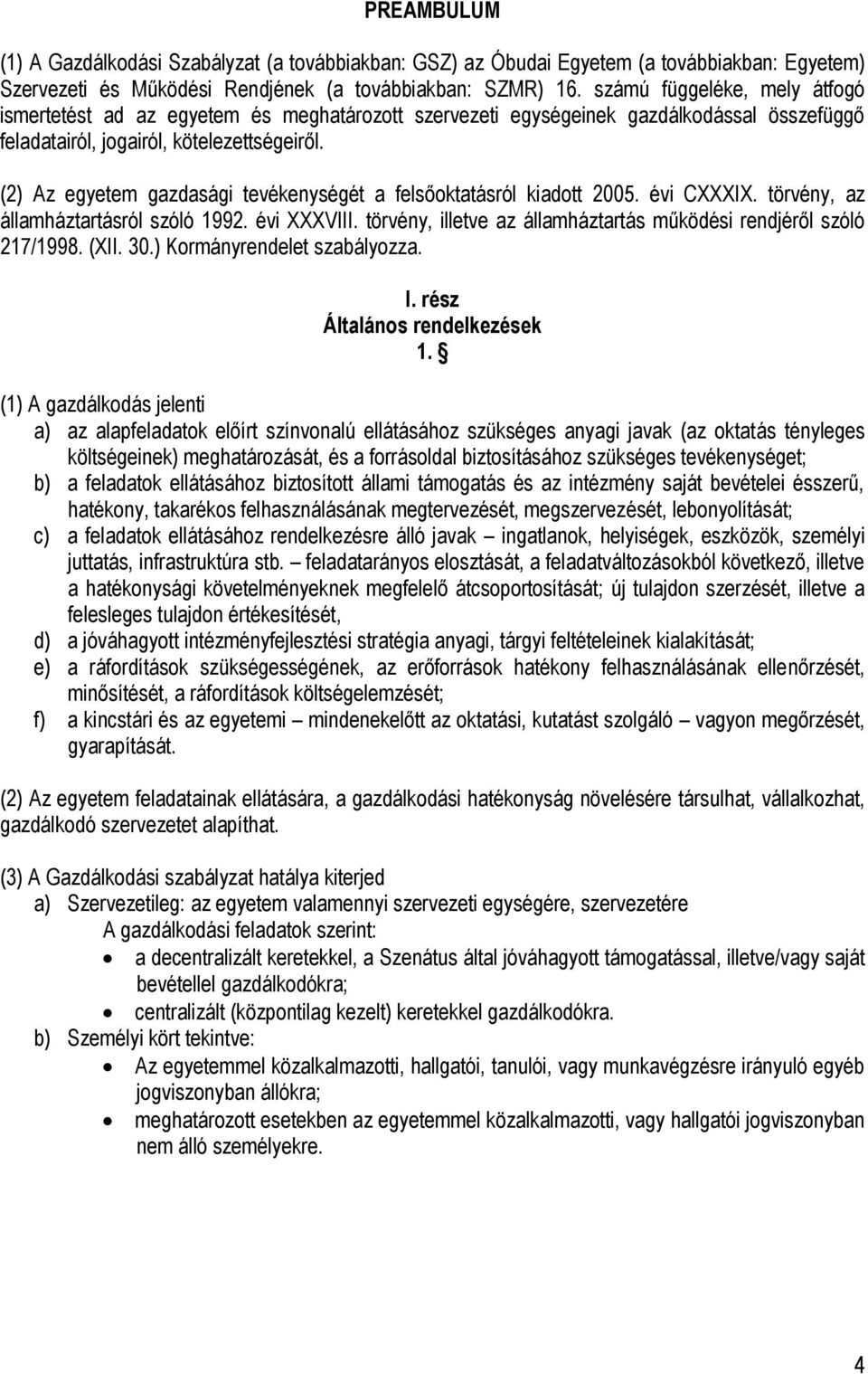 (2) Az egyetem gazdasági tevékenységét a felsőoktatásról kiadott 2005. évi CXXXIX. törvény, az államháztartásról szóló 1992. évi XXXVIII.