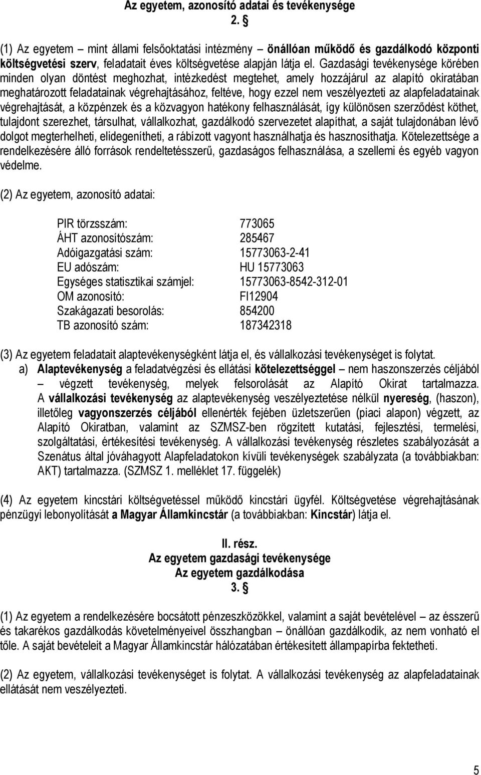 Gazdasági tevékenysége körében minden olyan döntést meghozhat, intézkedést megtehet, amely hozzájárul az alapító okiratában meghatározott feladatainak végrehajtásához, feltéve, hogy ezzel nem