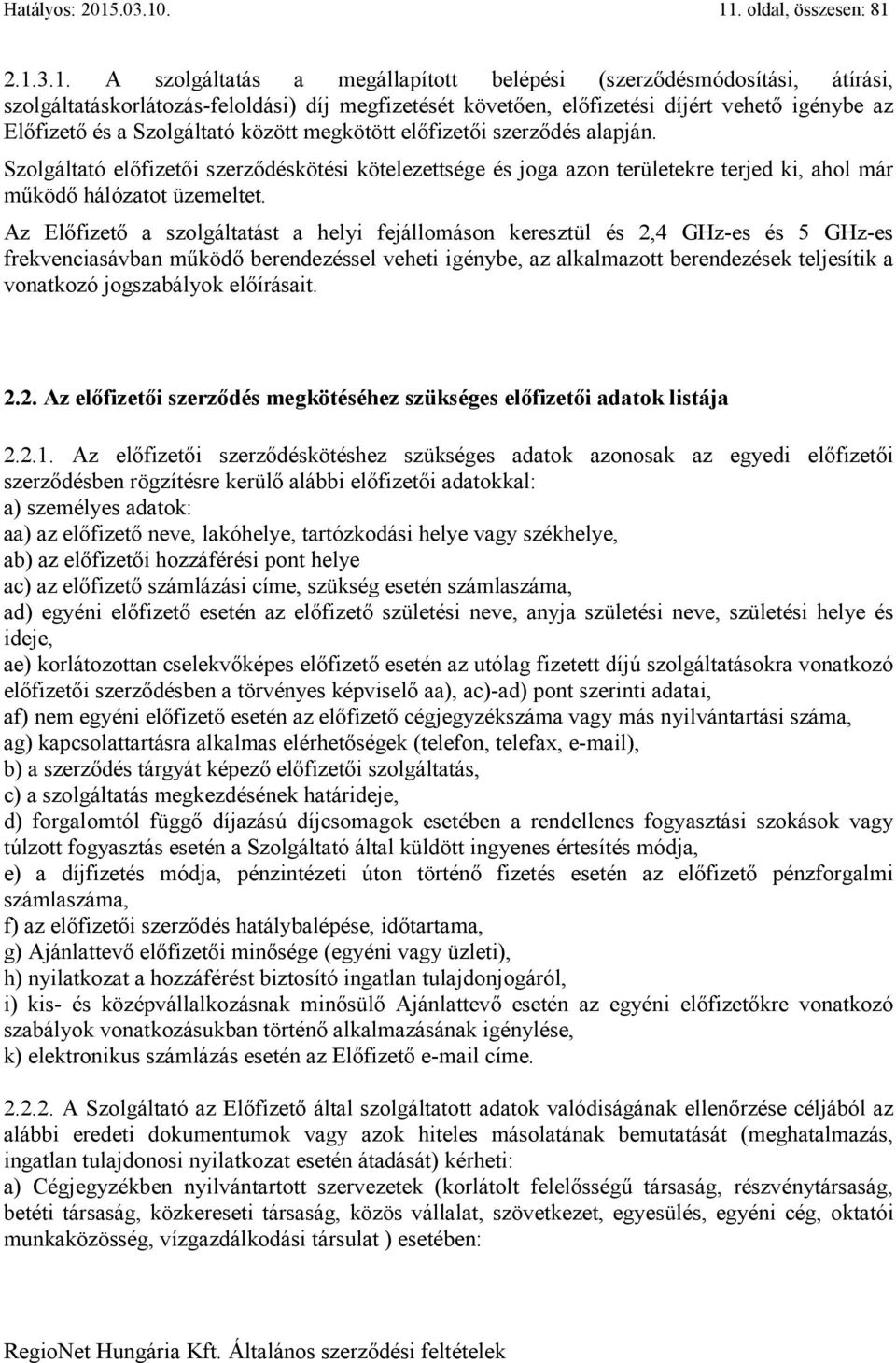 . 11. oldal, összesen: 81 2.1.3.1. A szolgáltatás a megállapított belépési (szerződésmódosítási, átírási, szolgáltatáskorlátozás-feloldási) díj megfizetését követően, előfizetési díjért vehető