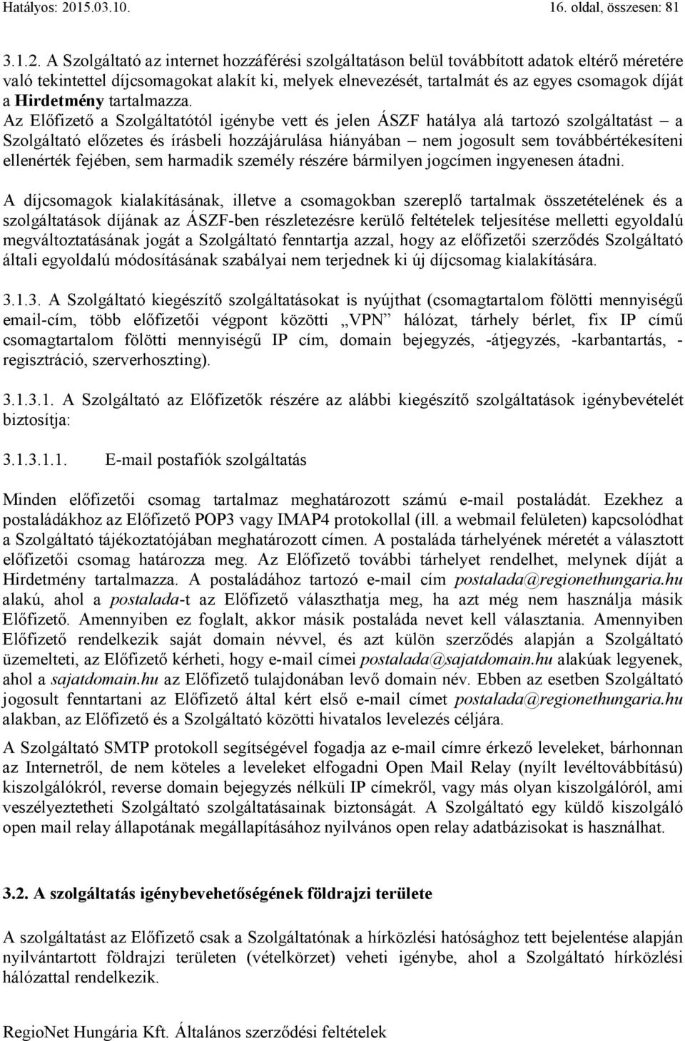 A Szolgáltató az internet hozzáférési szolgáltatáson belül továbbított adatok eltérő méretére való tekintettel díjcsomagokat alakít ki, melyek elnevezését, tartalmát és az egyes csomagok díját a