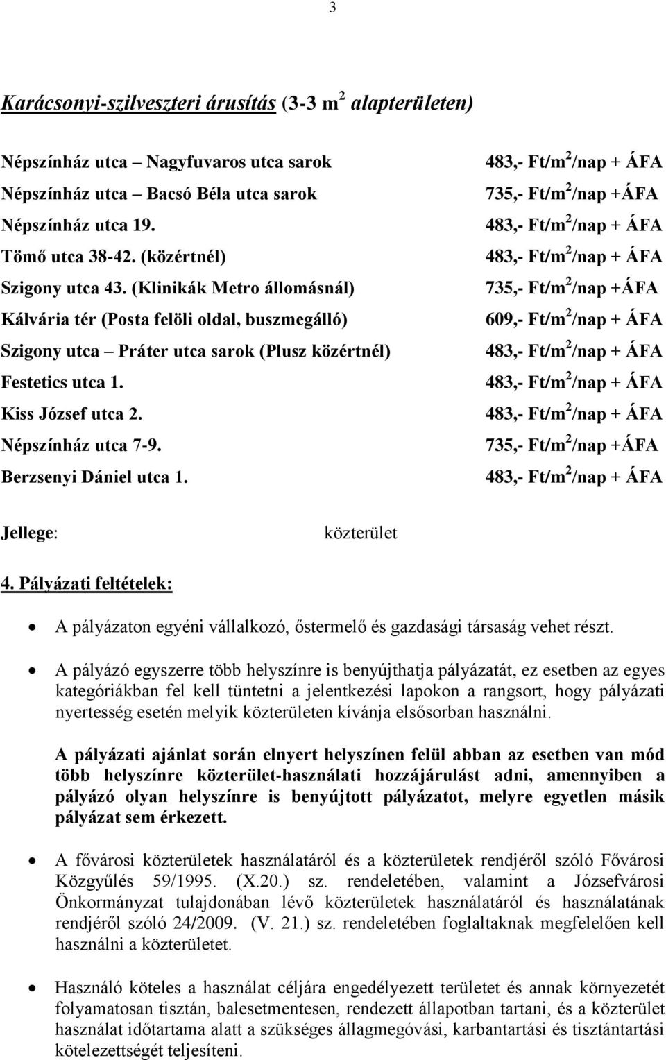 Népszínház utca 7-9. Berzsenyi Dániel utca 1. 609,- Ft/m 2 /nap + ÁFA Jellege: közterület 4. Pályázati feltételek: A pályázaton egyéni vállalkozó, őstermelő és gazdasági társaság vehet részt.