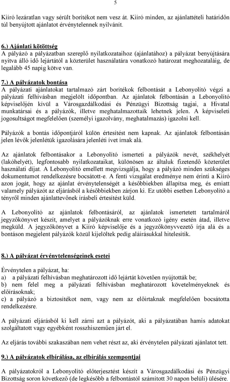 legalább 45 napig kötve van. 7.) A pályázatok bontása A pályázati ajánlatokat tartalmazó zárt borítékok felbontását a Lebonyolító végzi a pályázati felhívásban megjelölt időpontban.