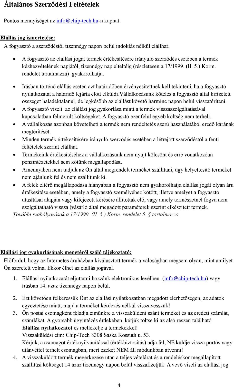 rendelet tartalmazza) gyakorolhatja. Írásban történő elállás esetén azt határidőben érvényesítettnek kell tekinteni, ha a fogyasztó nyilatkozatát a határidő lejárta előtt elküldi.