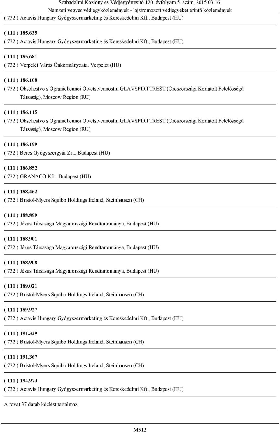 852 ( 732 ) GRANACO Kft., Budapest (HU) ( 111 ) 188.462 ( 111 ) 188.899 ( 111 ) 188.901 ( 111 ) 188.