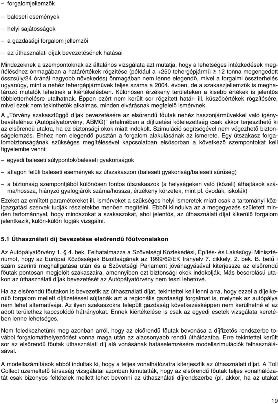 mivel a forgalmi összterhelés ugyanúgy, mint a nehéz tehergépjárművek teljes száma a 2004. évben, de a szakaszjellemzők is meghatározó mutatók lehetnek a kiértékelésben.