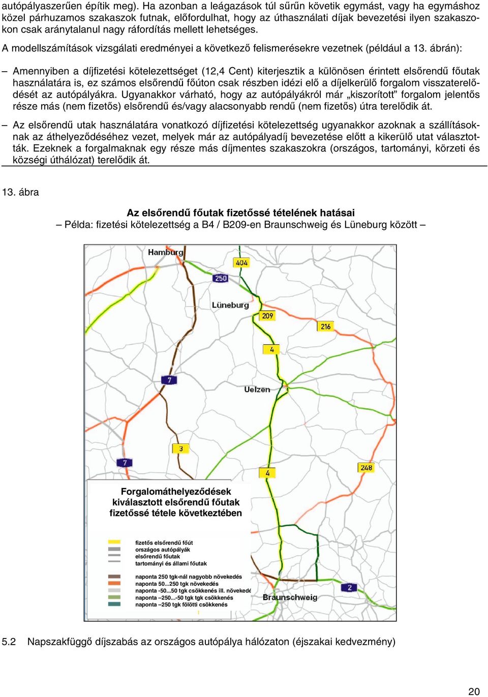 ráfordítás mellett lehetséges. A modellszámítások vizsgálati eredményei a következő felismerésekre vezetnek (például a 13.