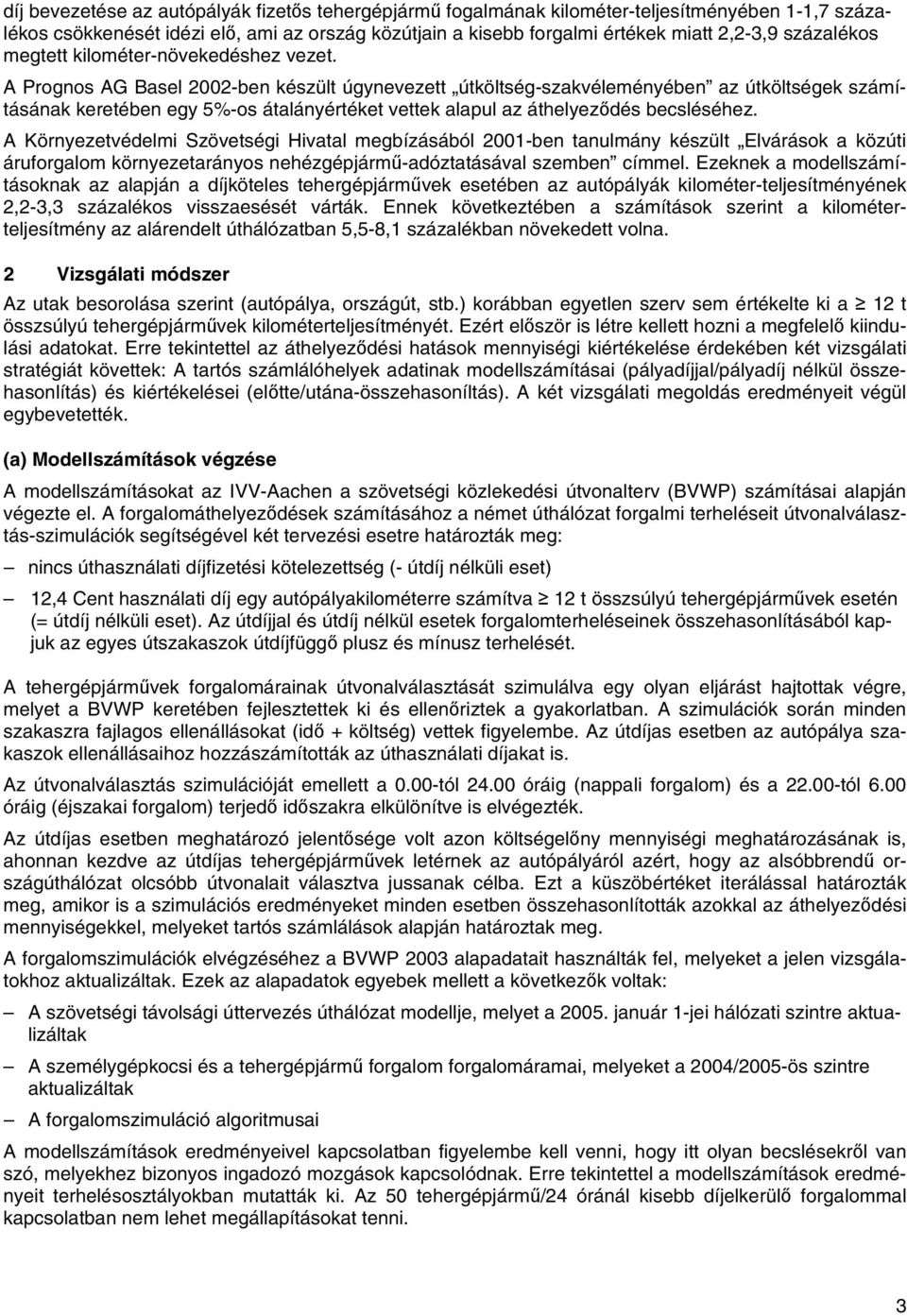 A Prognos AG Basel 2002-ben készült úgynevezett útköltség-szakvéleményében az útköltségek számításának keretében egy 5%-os átalányértéket vettek alapul az áthelyeződés becsléséhez.