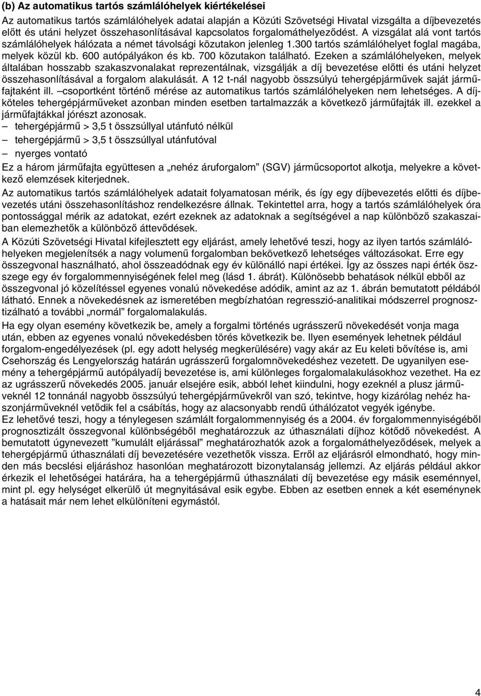 300 tartós számlálóhelyet foglal magába, melyek közül kb. 600 autópályákon és kb. 700 közutakon található.