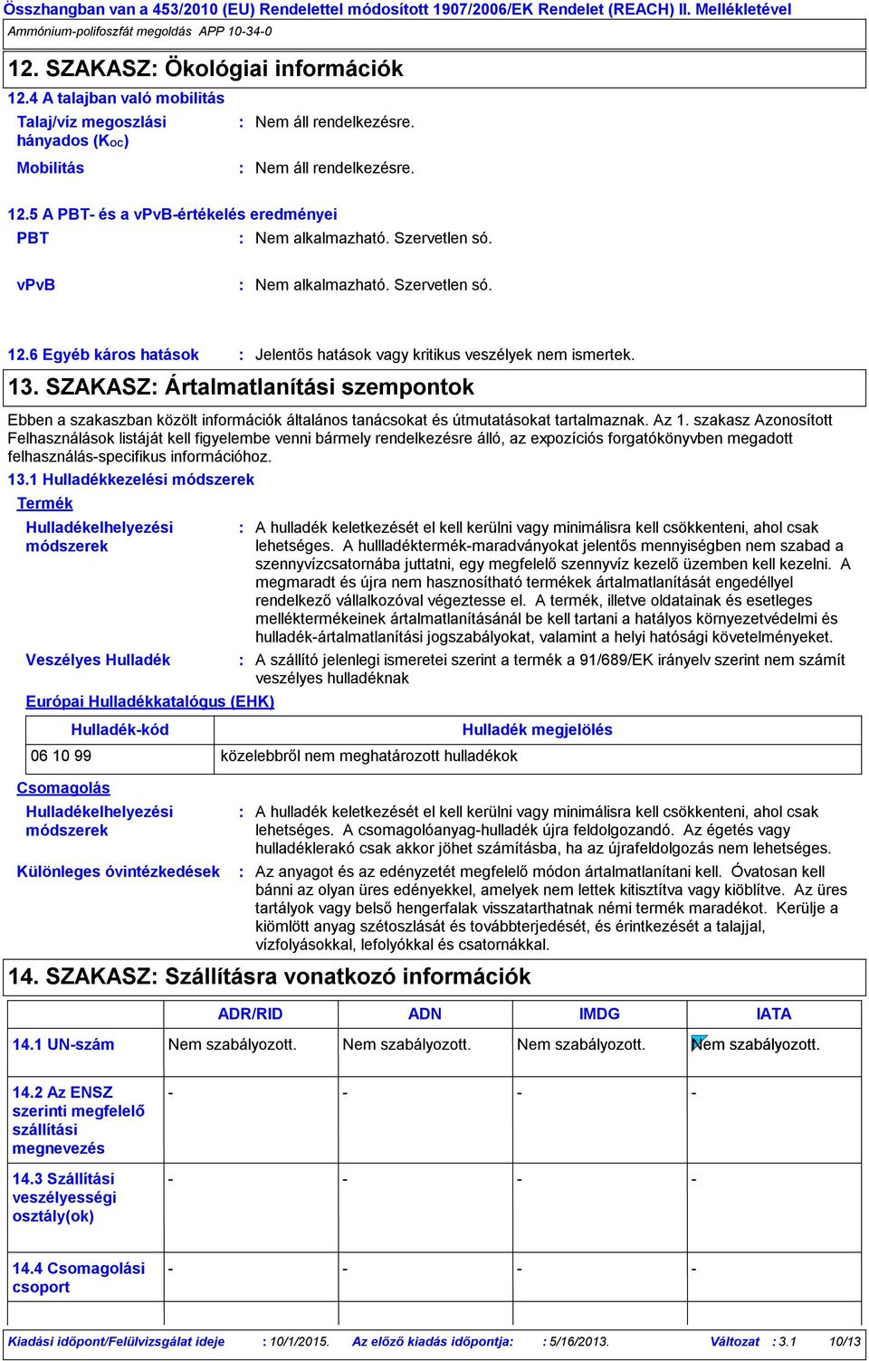 szakasz Azonosított Felhasználások listáját kell figyelembe venni bármely rendelkezésre álló, az expozíciós forgatókönyvben megadott felhasználásspecifikus információhoz. 13.