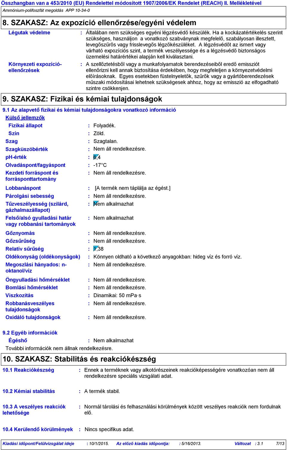 Ha a kockázatértékelés szerint szükséges, használjon a vonatkozó szabványnak megfelelő, szabályosan illesztett, levegőszűrős vagy frisslevegős légzőkészüléket.