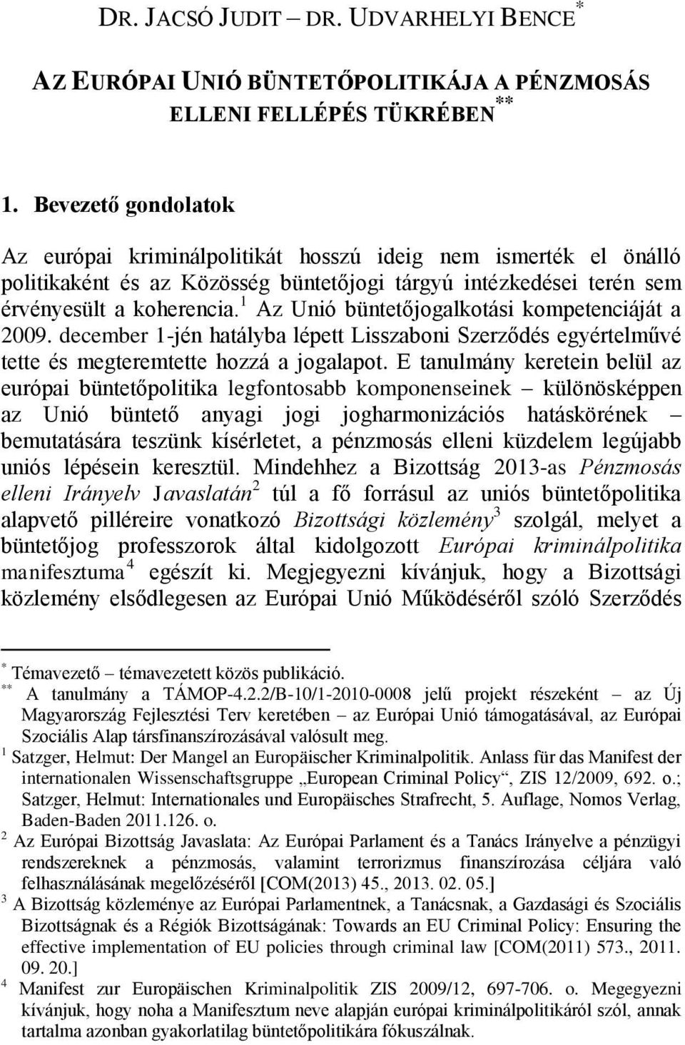 1 Az Unió büntetőjogalkotási kompetenciáját a 2009. december 1-jén hatályba lépett Lisszaboni Szerződés egyértelművé tette és megteremtette hozzá a jogalapot.