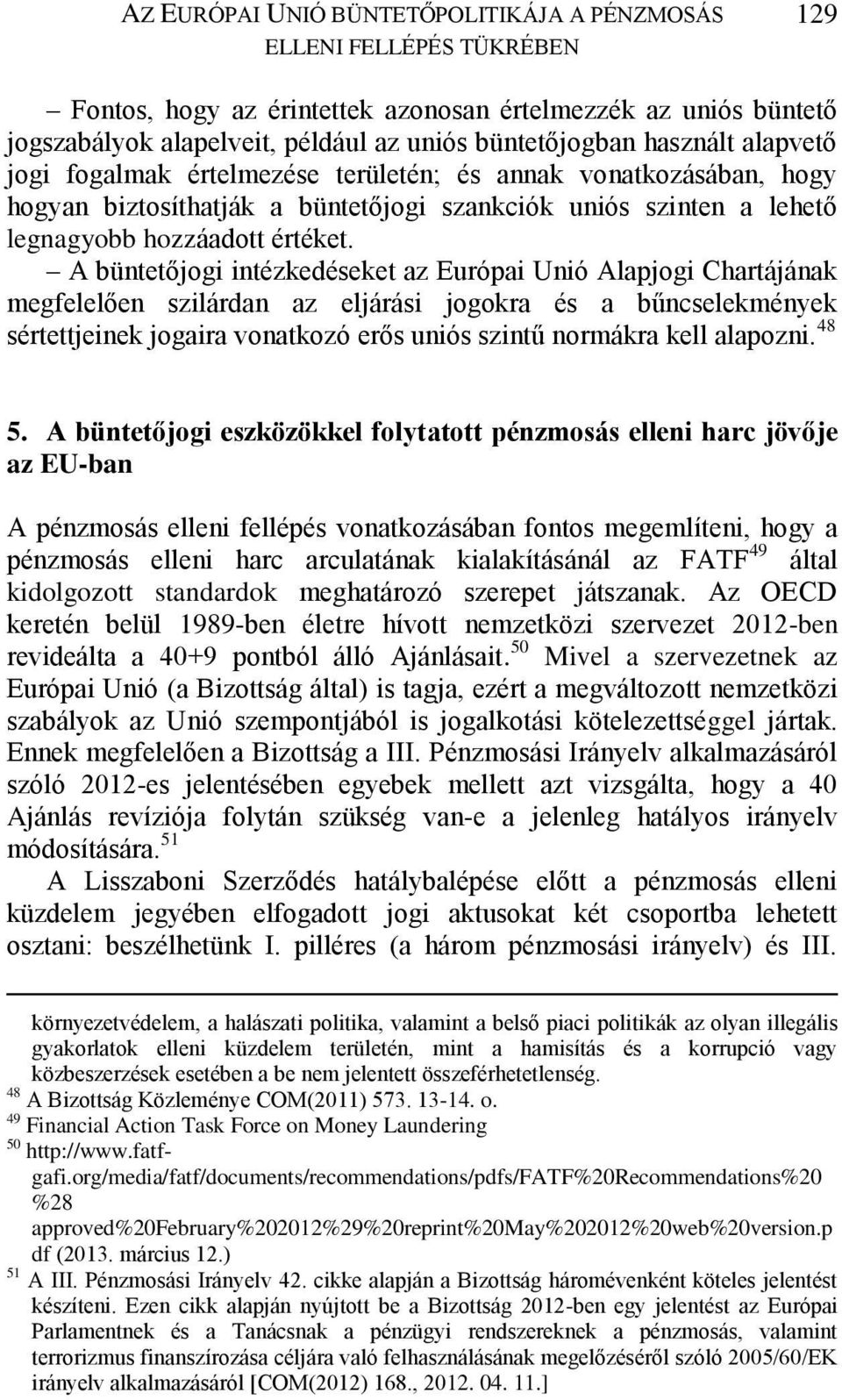 A büntetőjogi intézkedéseket az Európai Unió Alapjogi Chartájának megfelelően szilárdan az eljárási jogokra és a bűncselekmények sértettjeinek jogaira vonatkozó erős uniós szintű normákra kell