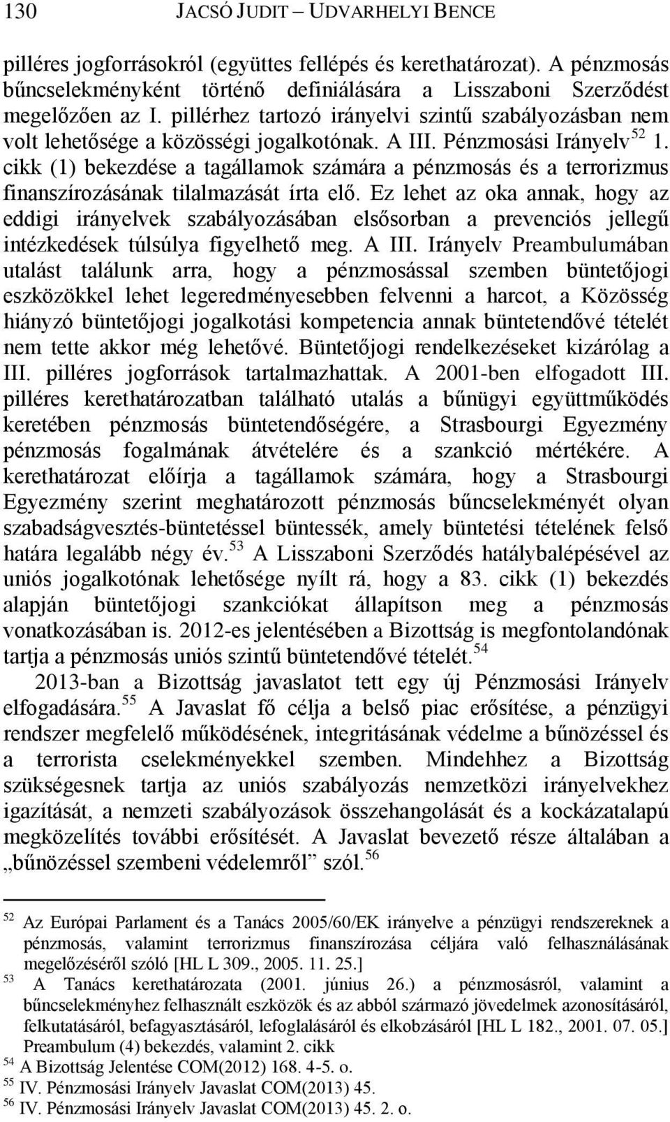 cikk (1) bekezdése a tagállamok számára a pénzmosás és a terrorizmus finanszírozásának tilalmazását írta elő.