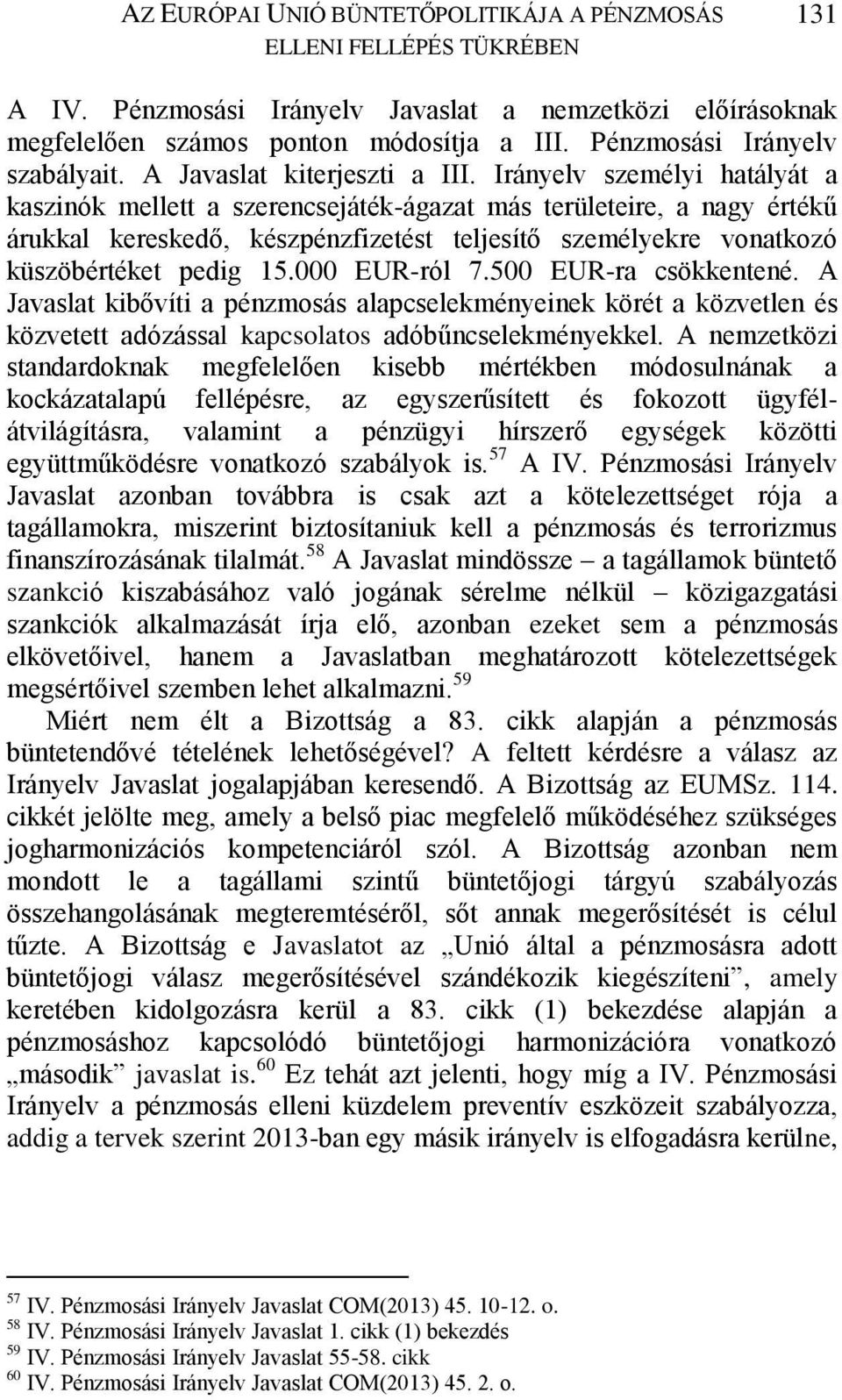 Irányelv személyi hatályát a kaszinók mellett a szerencsejáték-ágazat más területeire, a nagy értékű árukkal kereskedő, készpénzfizetést teljesítő személyekre vonatkozó küszöbértéket pedig 15.