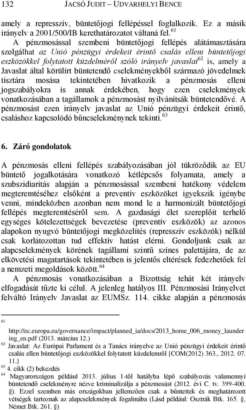 amely a Javaslat által körülírt büntetendő cselekményekből származó jövedelmek tisztára mosása tekintetében hivatkozik a pénzmosás elleni jogszabályokra is annak érdekében, hogy ezen cselekmények