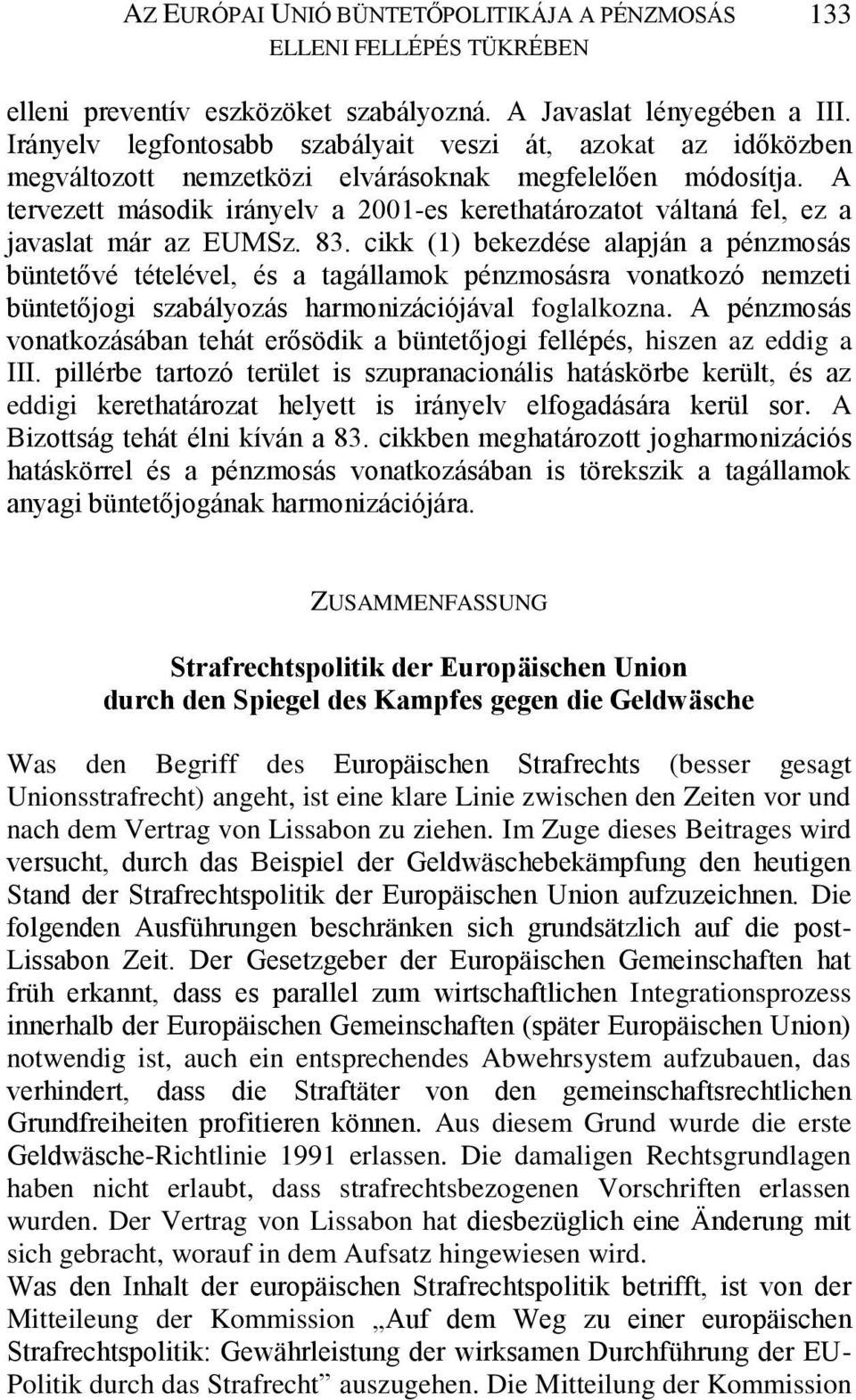 A tervezett második irányelv a 2001-es kerethatározatot váltaná fel, ez a javaslat már az EUMSz. 83.