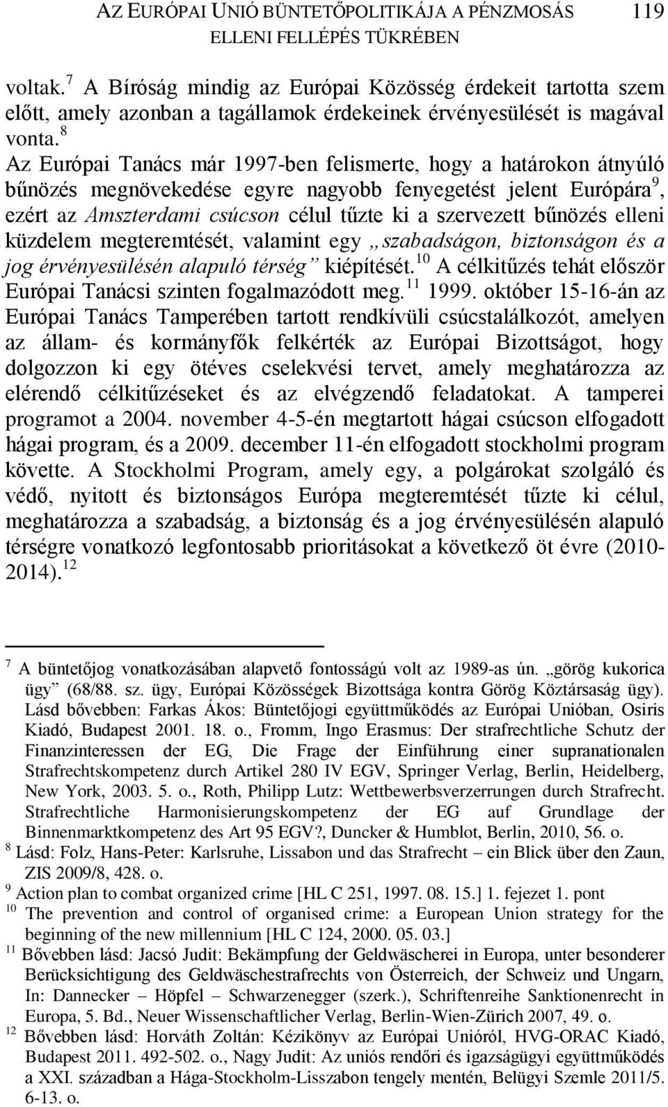 8 Az Európai Tanács már 1997-ben felismerte, hogy a határokon átnyúló bűnözés megnövekedése egyre nagyobb fenyegetést jelent Európára 9, ezért az Amszterdami csúcson célul tűzte ki a szervezett