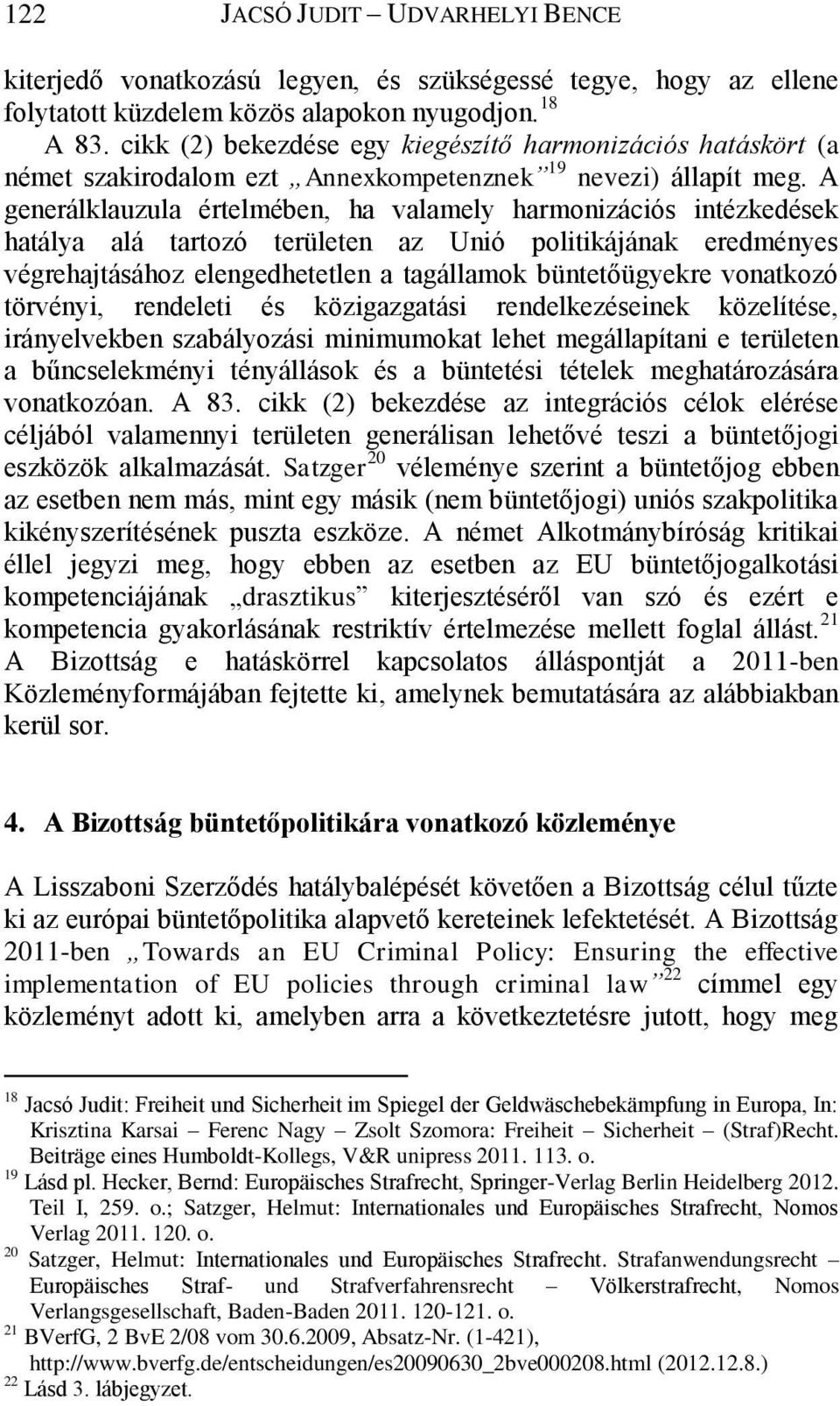 A generálklauzula értelmében, ha valamely harmonizációs intézkedések hatálya alá tartozó területen az Unió politikájának eredményes végrehajtásához elengedhetetlen a tagállamok büntetőügyekre