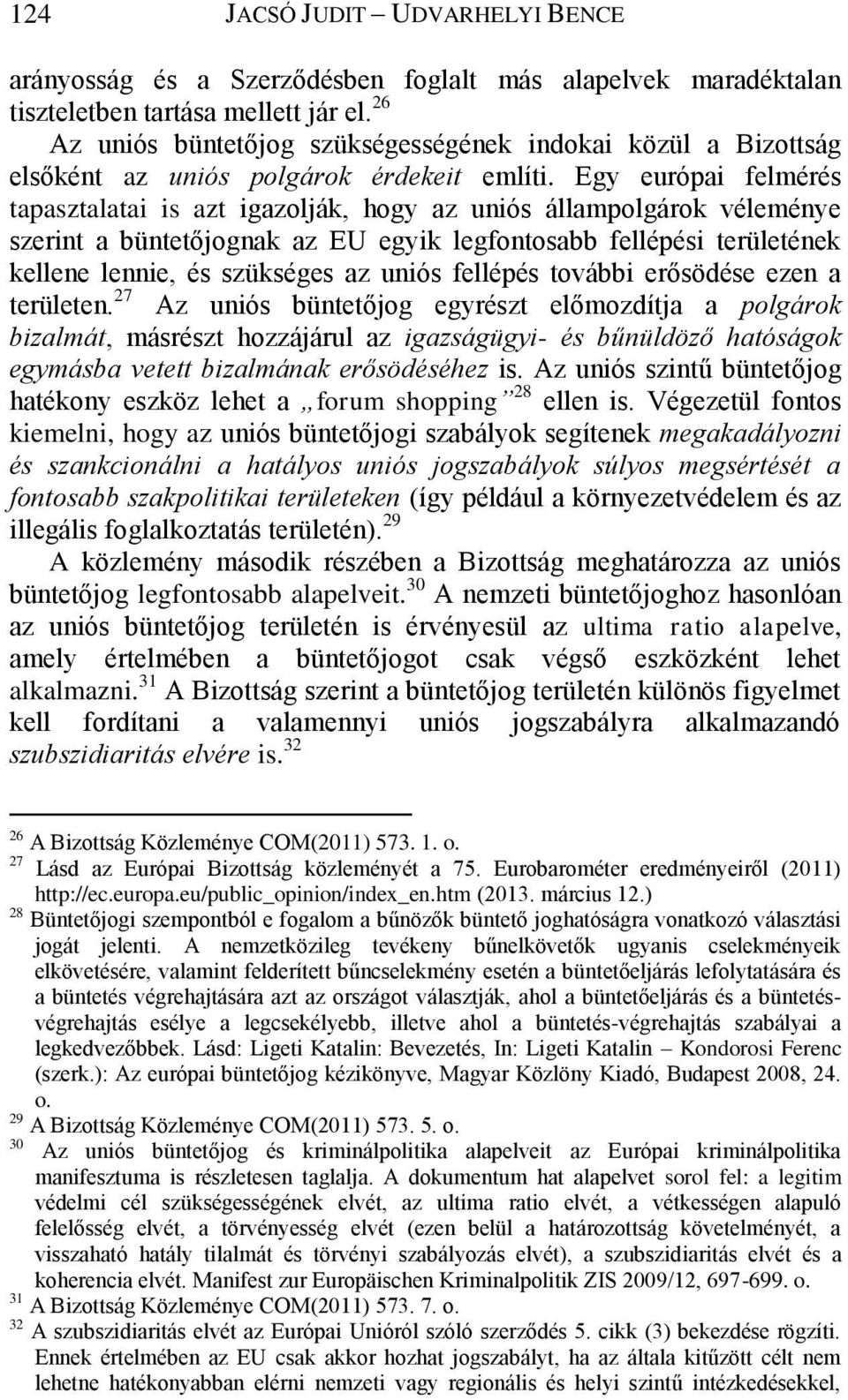 Egy európai felmérés tapasztalatai is azt igazolják, hogy az uniós állampolgárok véleménye szerint a büntetőjognak az EU egyik legfontosabb fellépési területének kellene lennie, és szükséges az uniós