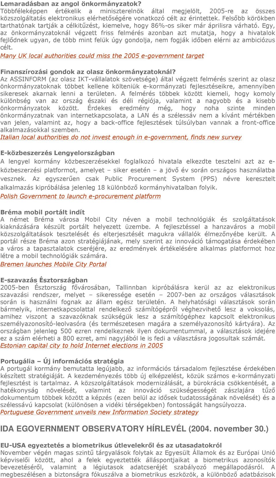 Egy, az önkormányzatoknál végzett friss felmérés azonban azt mutatja, hogy a hivatalok fejlıdnek ugyan, de több mint felük úgy gondolja, nem fogják idıben elérni az ambiciózus célt.