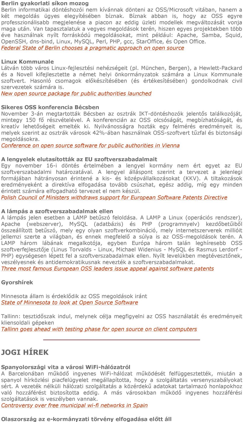 Van tapasztalatuk a vegyes megoldások terén, hiszen egyes projektekben több éve használnak nyílt forráskódú megoldásokat, mint például: Apache, Samba, Squid, OpenSSH, dns-bind, Linux, MySQL, Perl,