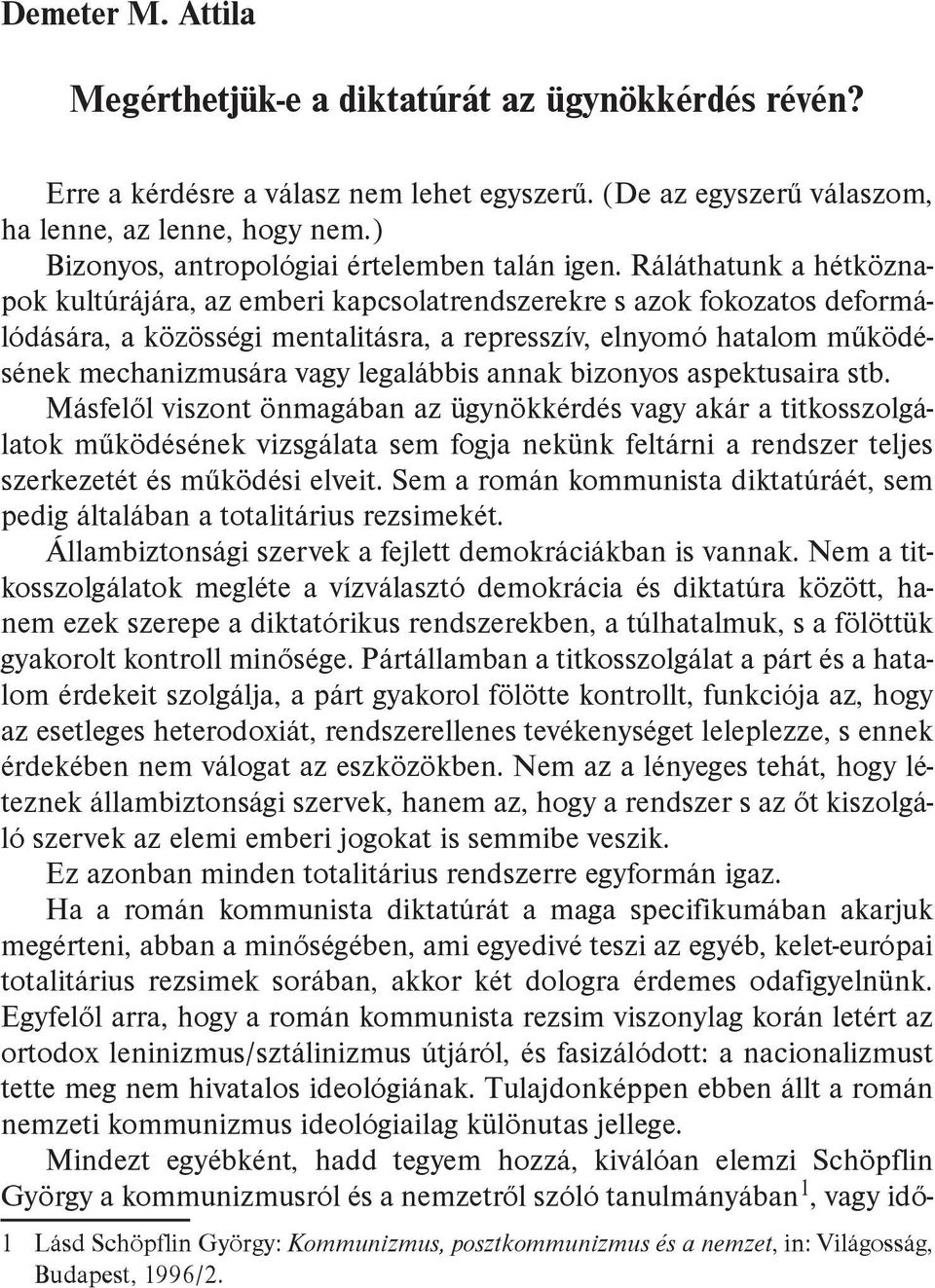 Ráláthatunk a hétköznapok kultúrájára, az emberi kapcsolatrendszerekre s azok fokozatos deformálódására, a közösségi mentalitásra, a represszív, elnyomó hatalom működésének mechanizmusára vagy