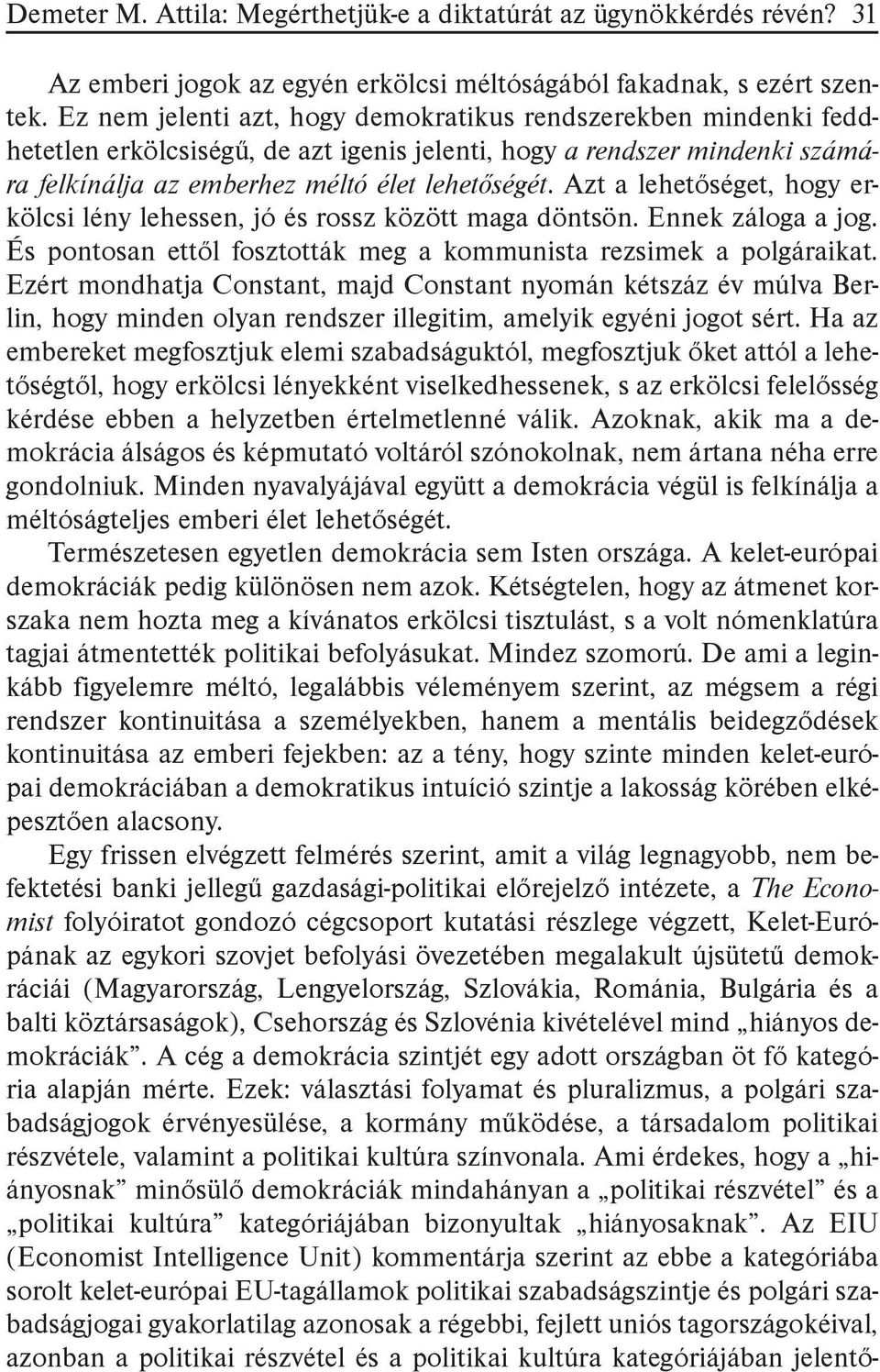 Azt a lehetőséget, hogy erkölcsi lény lehessen, jó és rossz között maga döntsön. Ennek záloga a jog. És pontosan ettől fosztották meg a kommunista rezsimek a polgáraikat.