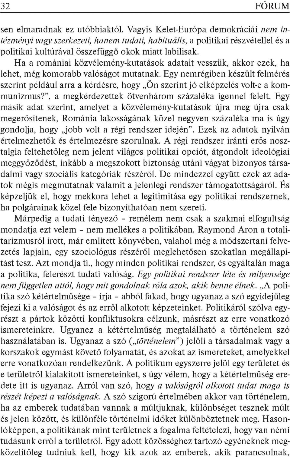 Ha a romániai közvélemény-kutatások adatait vesszük, akkor ezek, ha lehet, még komorabb valóságot mutatnak.