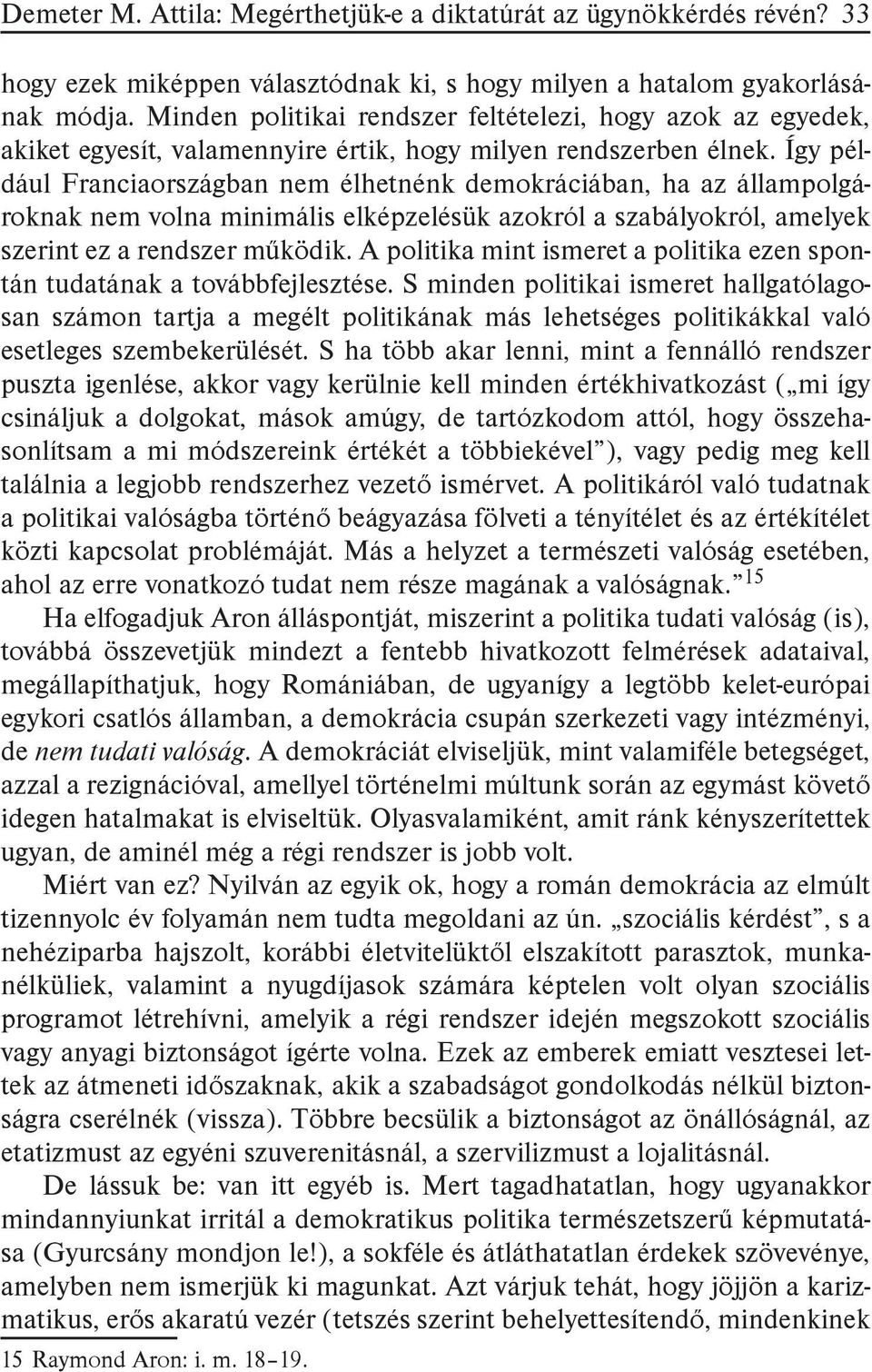 Így például Franciaországban nem élhetnénk demokráciában, ha az állampolgároknak nem volna minimális elképzelésük azokról a szabályokról, amelyek szerint ez a rendszer működik.