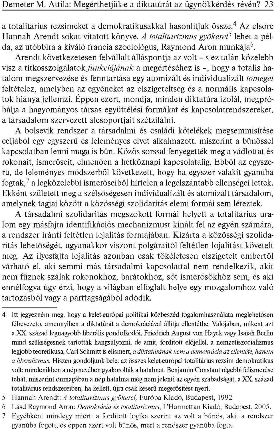 Arendt következetesen felvállalt álláspontja az volt s ez talán közelebb visz a titkosszolgálatok funkciójának a megértéséhez is, hogy a totális hatalom megszervezése és fenntartása egy atomizált és